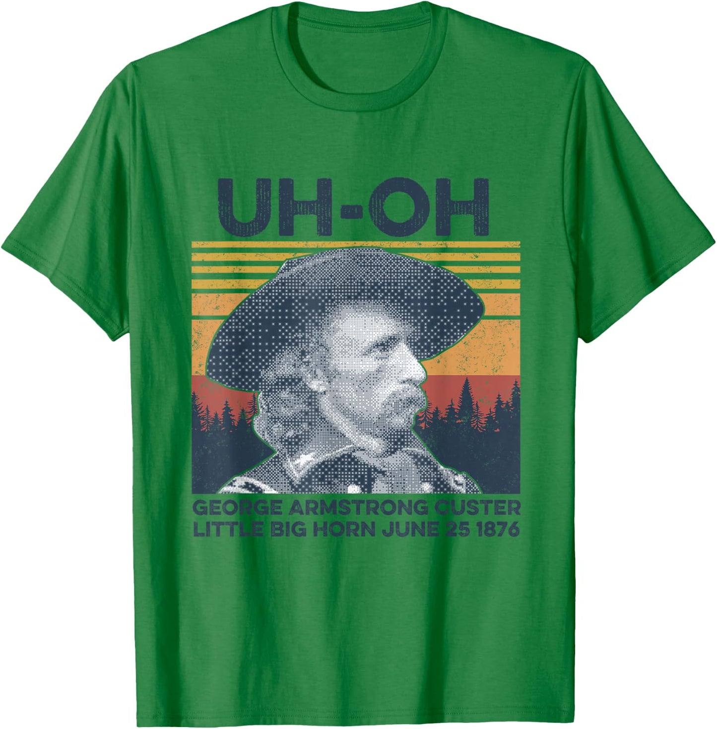 uh-oh George Armstrong Custer Little Bighorn June 25/1876 T-Shirt - T-Shirt | Irish Green