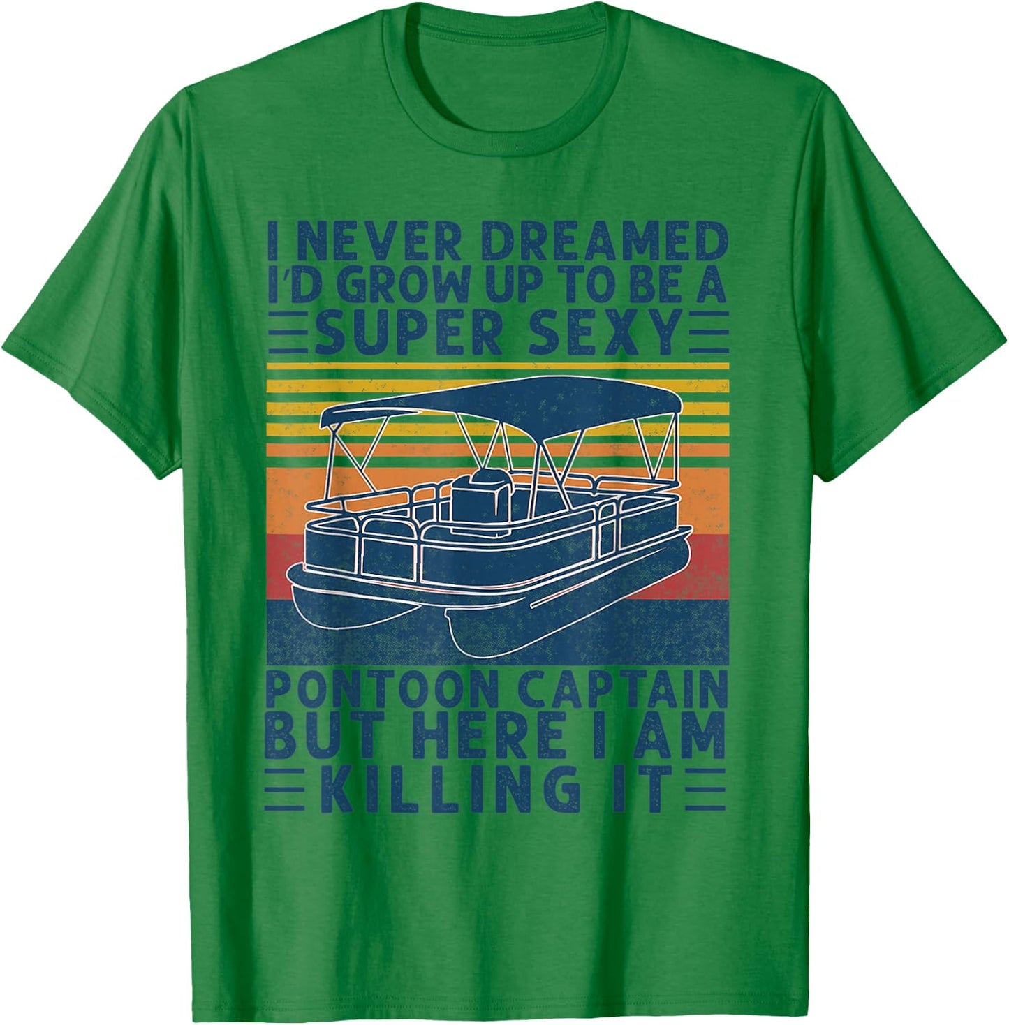 I Never Dreamed I'd Grow Up to be Super Sexy Pontoon Captain T-Shirt - T-Shirt | Irish Green