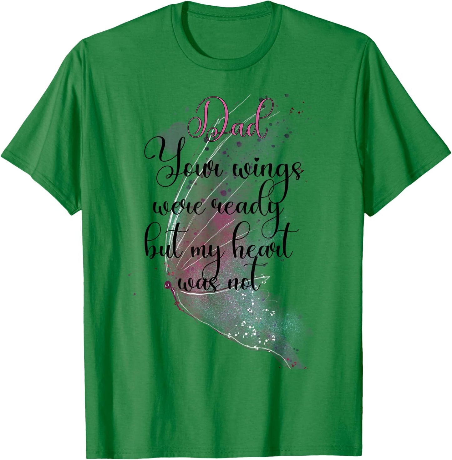Dad Your Wings Were Ready But My Heart Was Not Butterfly T-Shirt - T-Shirt | Irish Green