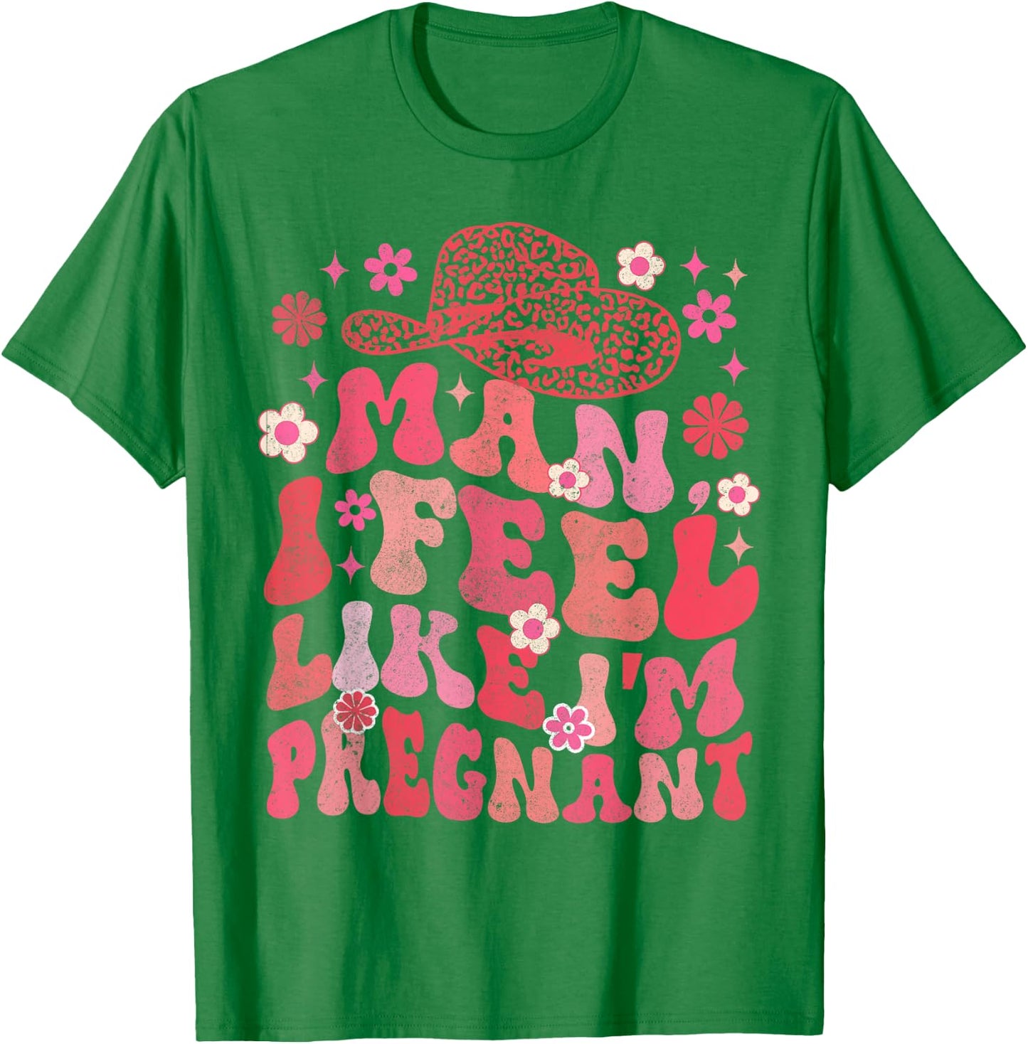 Man I Feel Like I'm Pregnant Western Life Pregnancy Baby T-Shirt - T-Shirt | Irish Green