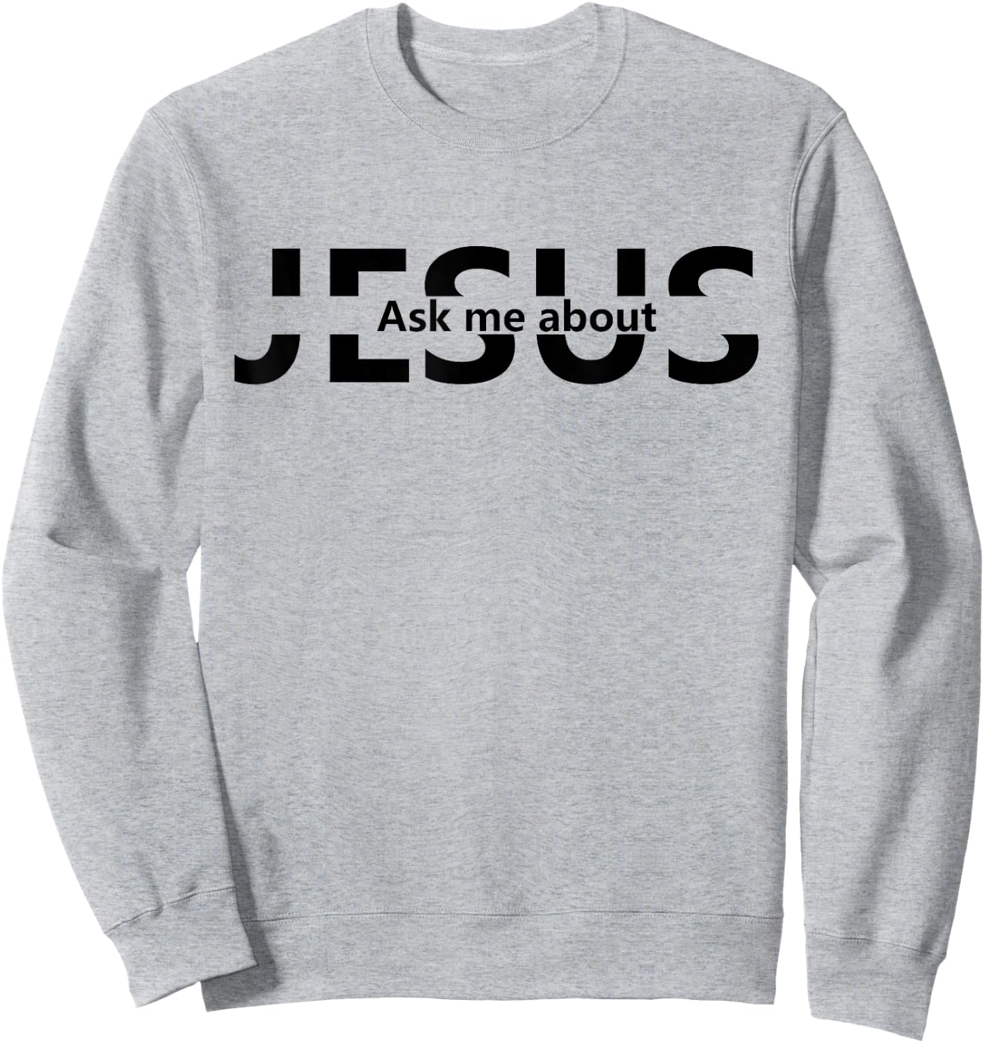 Jesus Religion God - Men and Women - Jesus Ask Me About Sweatshirt - Sweatshirt | Ash