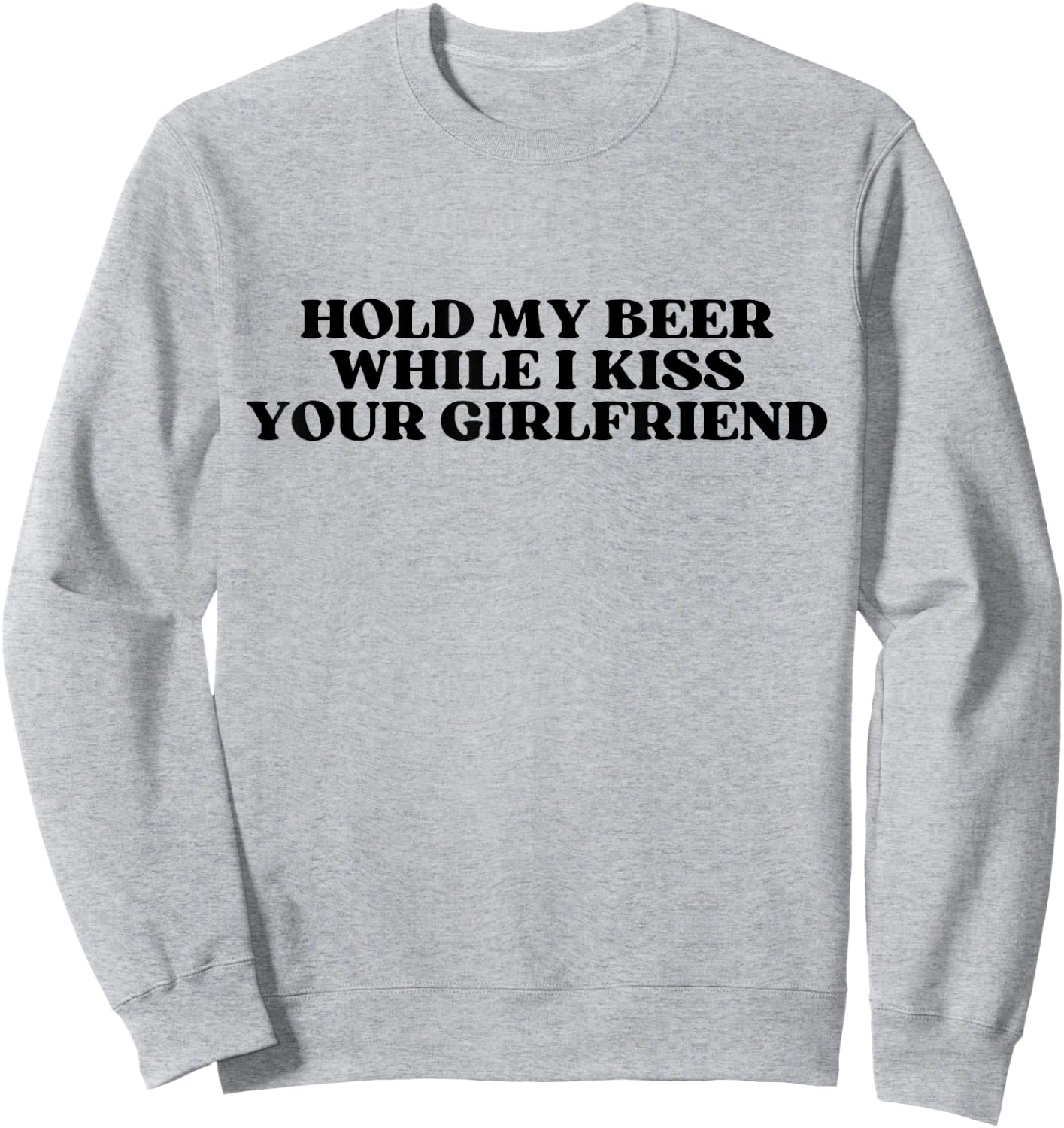 Hold My Drink Beer While I Kiss Your Girlfriend Sweatshirt - Sweatshirt | Ash