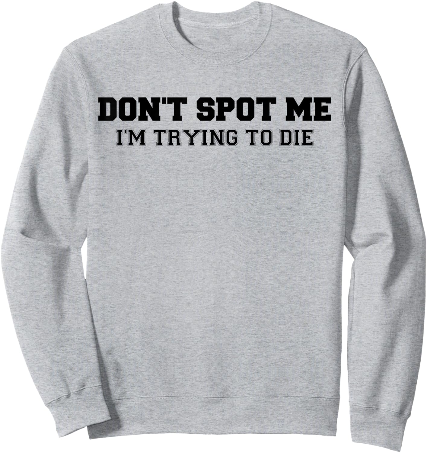 Don't Spot Me I'm Trying to Die Bodybuilding Lifting Sweatshirt - Sweatshirt | Ash