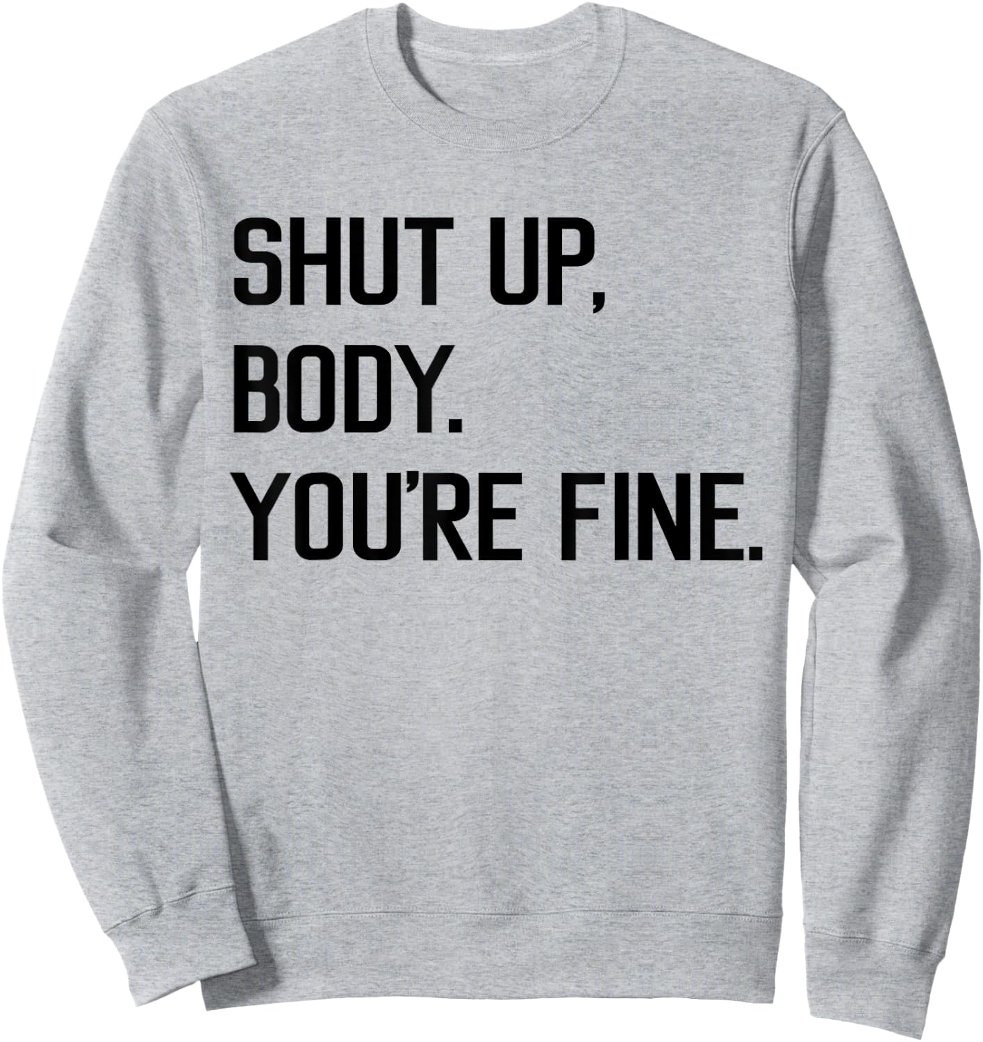 Shut Up Body You're Fine Funny Sweatshirt - Sweatshirt | Ash