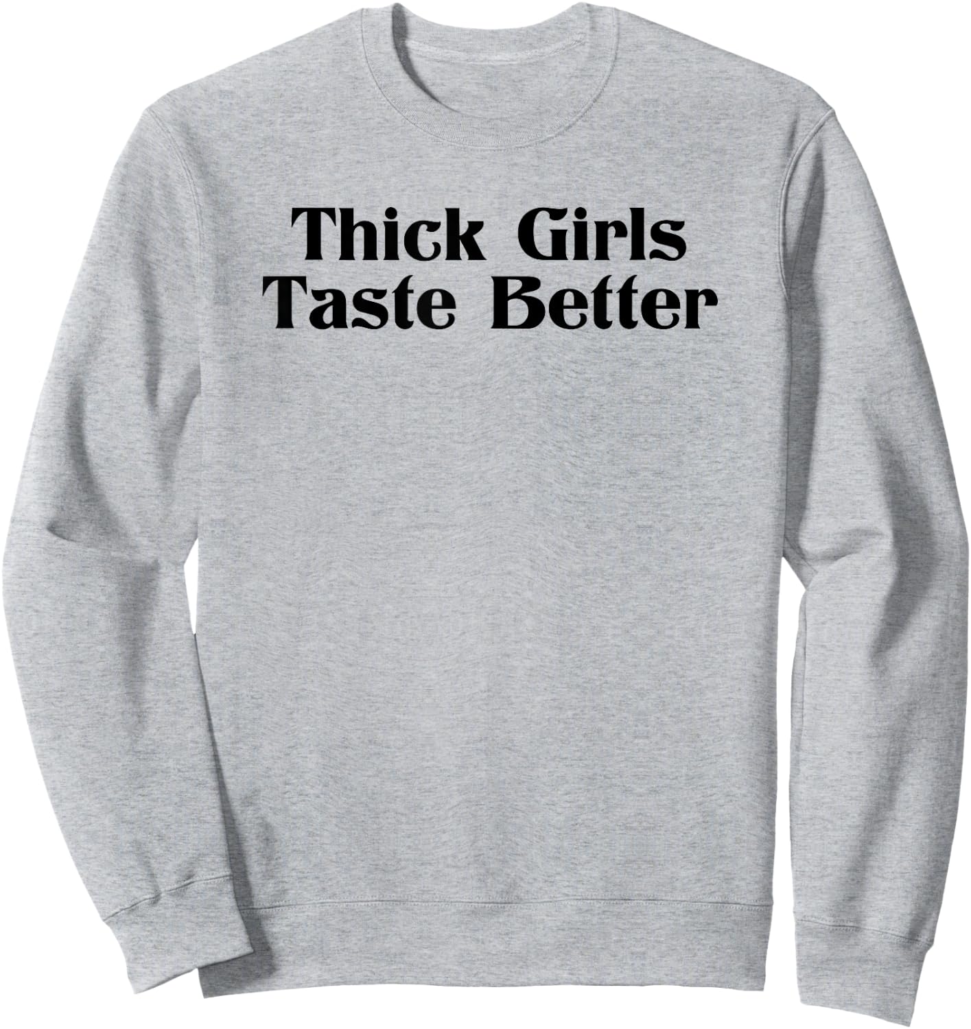 Thick Girls Taste Better Sweatshirt - Sweatshirt | Ash
