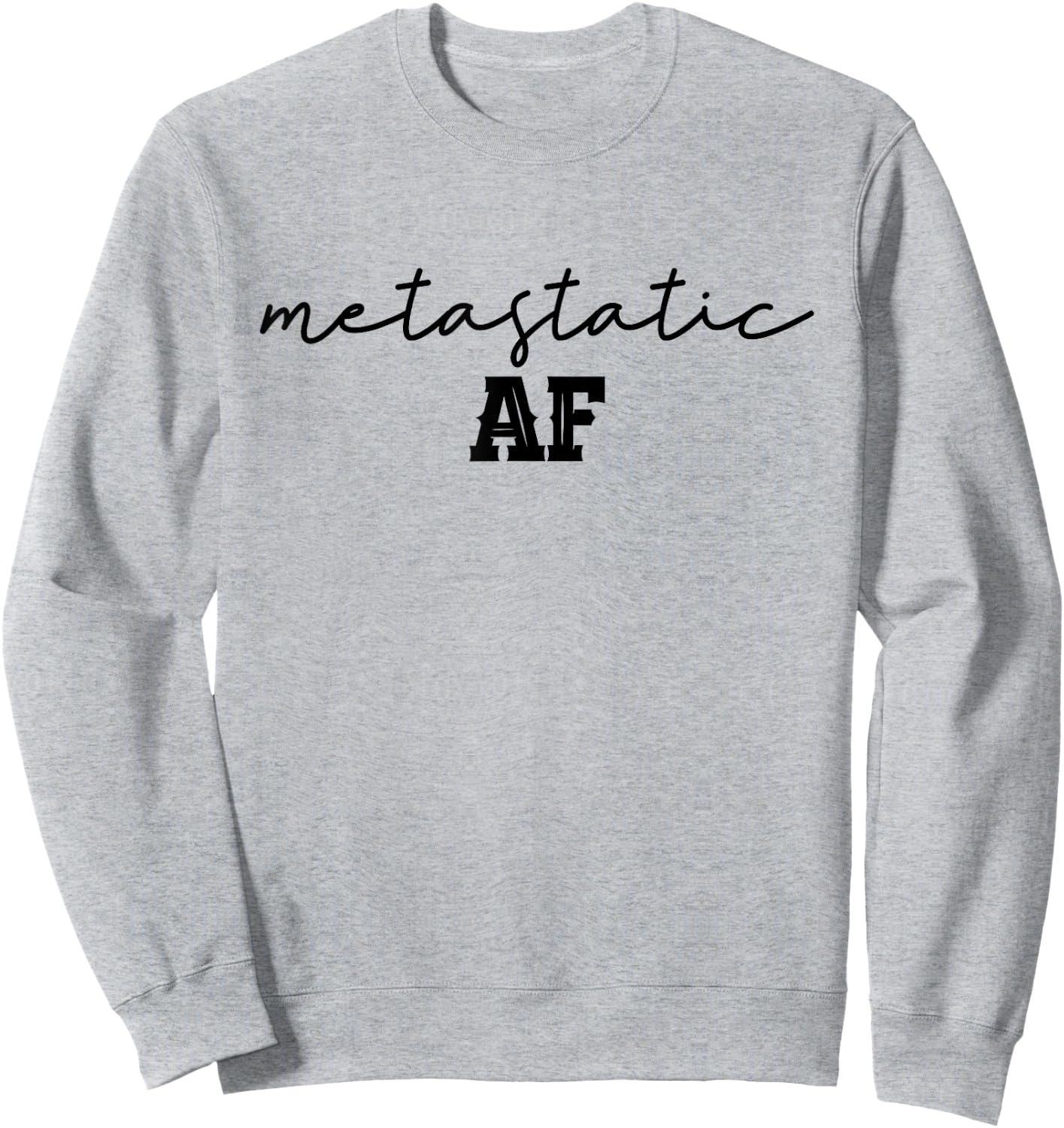 Funny Metastatic Breast Cancer Metastatic AF Chemo Stage IV Sweatshirt - Sweatshirt | Ash