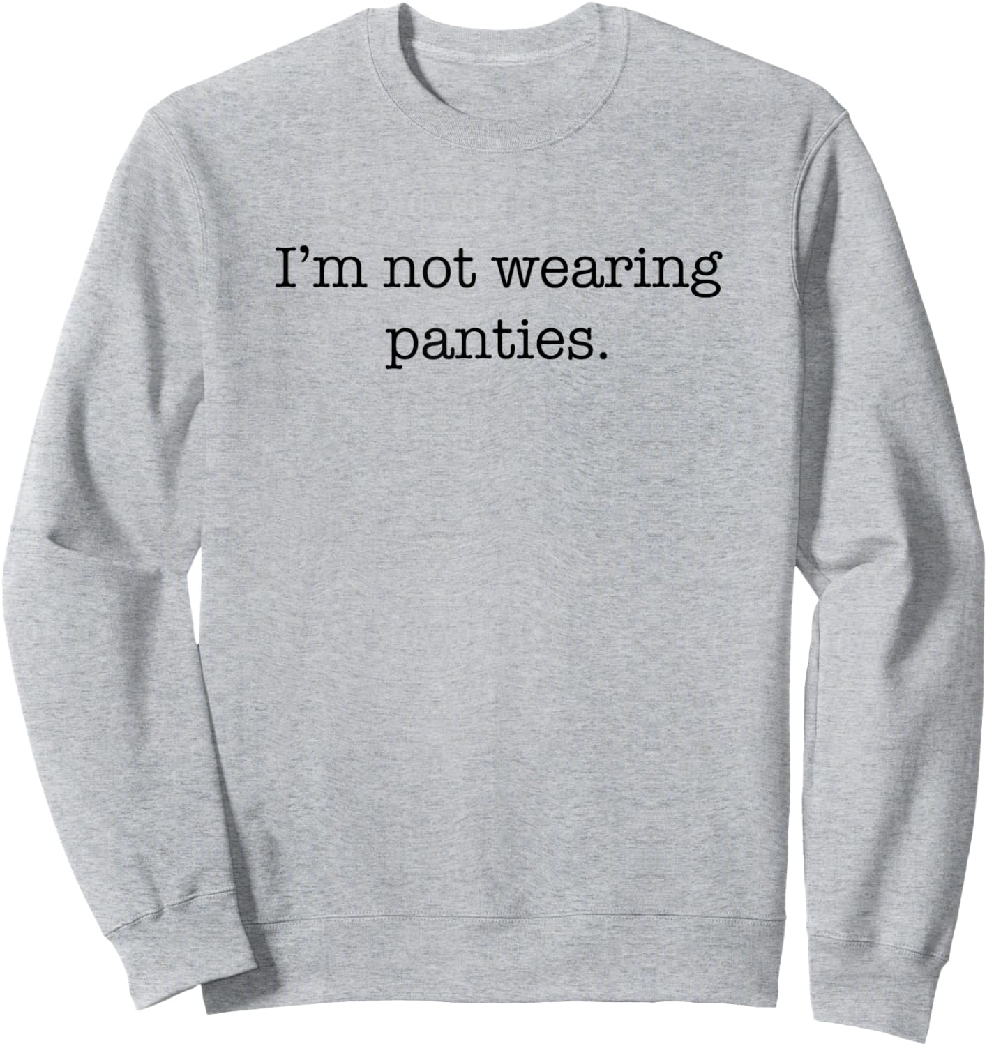 I'm Not Wearing Panties Sexy Funny Cute Adult Joke Humor Sweatshirt - Sweatshirt | Ash