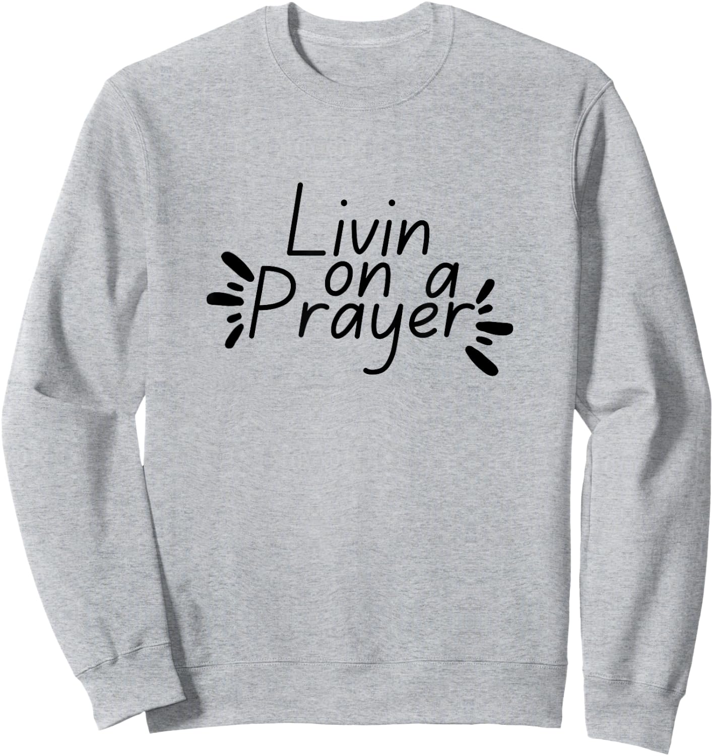 Livin On a Prayer Christian God Jesus Faith Prayers Church Sweatshirt - Sweatshirt | Ash