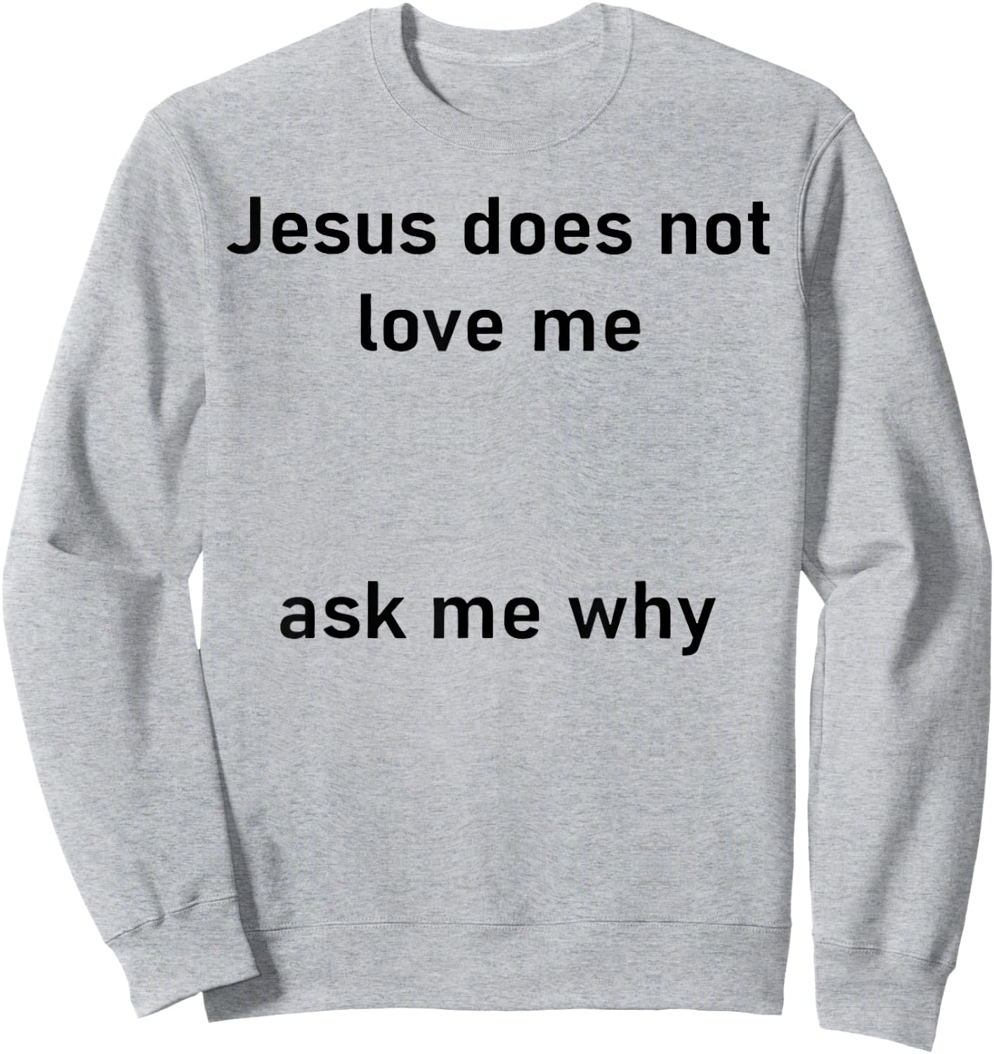 Jesus Doesn't Love Me Ask Me Why Sweatshirt - Sweatshirt | Ash