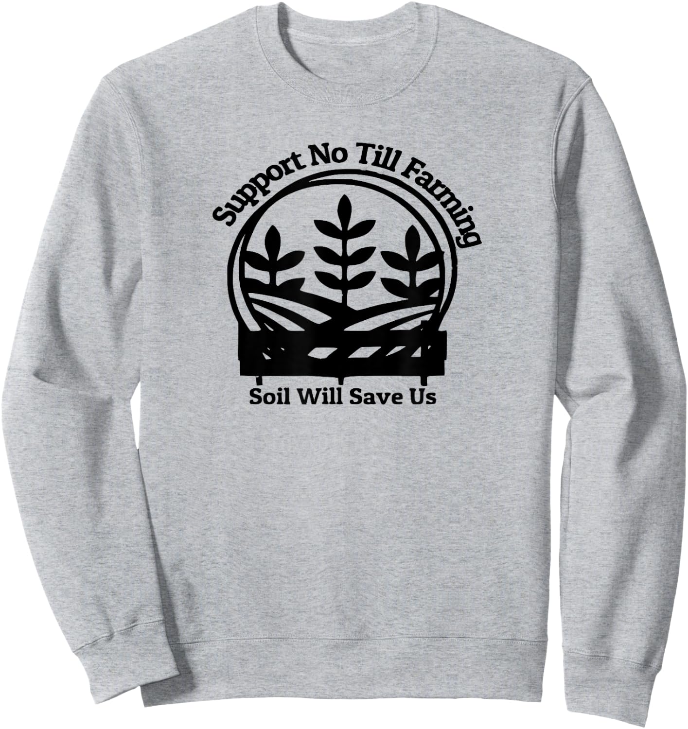 No Till Farming, Support Farmers, Soil Will Save Us Sweatshirt - Sweatshirt | Ash