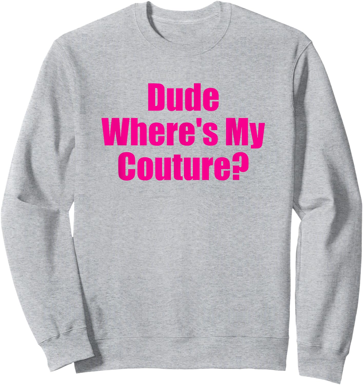 Dude Wheres My Couture Funny Sarcastic High Fashion Question Sweatshirt - Sweatshirt | Ash