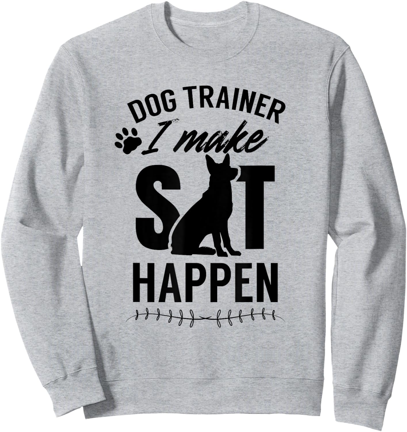 Dog Trainer - I Make Sit Happen Handler Service Training Men Women Sweatshirt - Sweatshirt | Ash