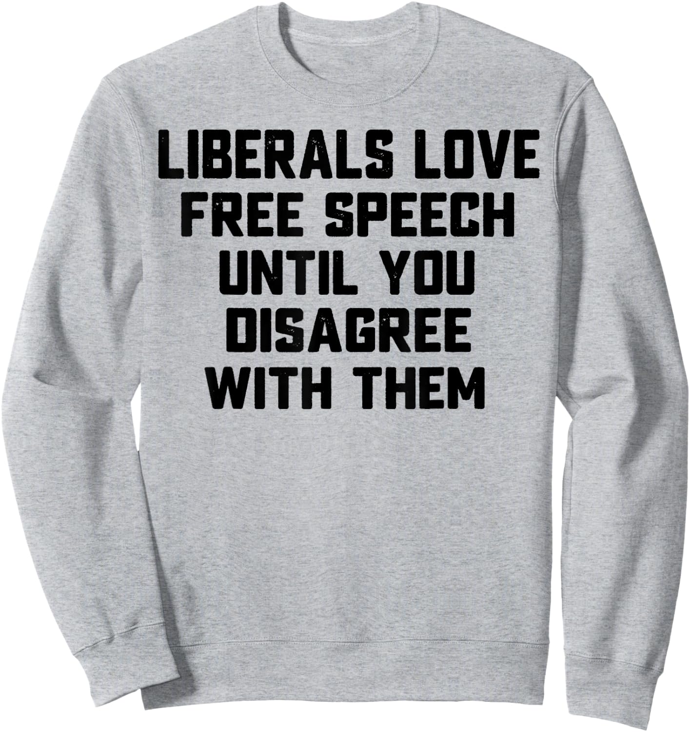 Liberals Love Free Speech Until You Disagree With Them Sweatshirt - Sweatshirt | Ash