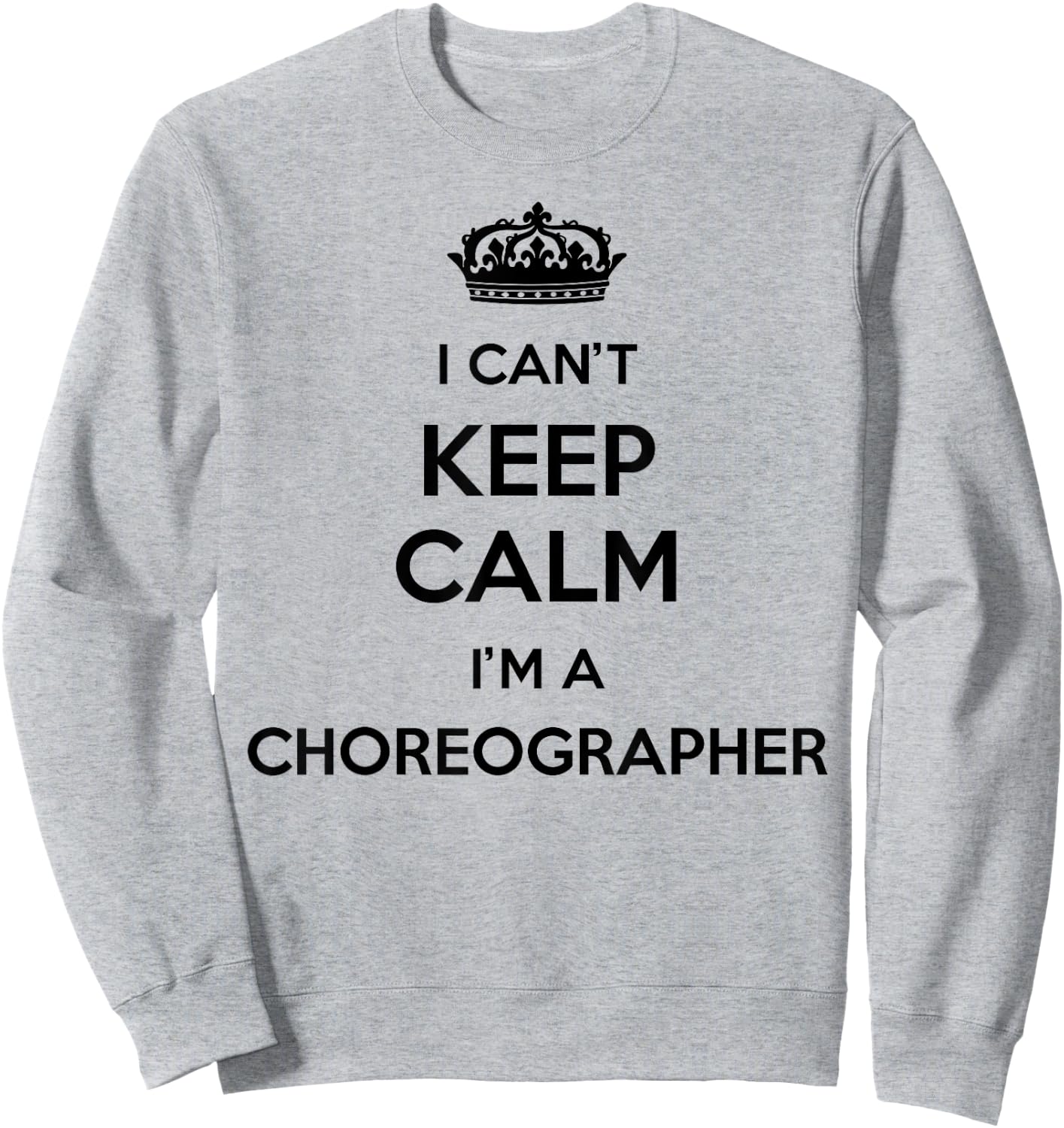 Profession - I Can't Keep Calm I'm A Choreographer Sweatshirt - Sweatshirt | Ash