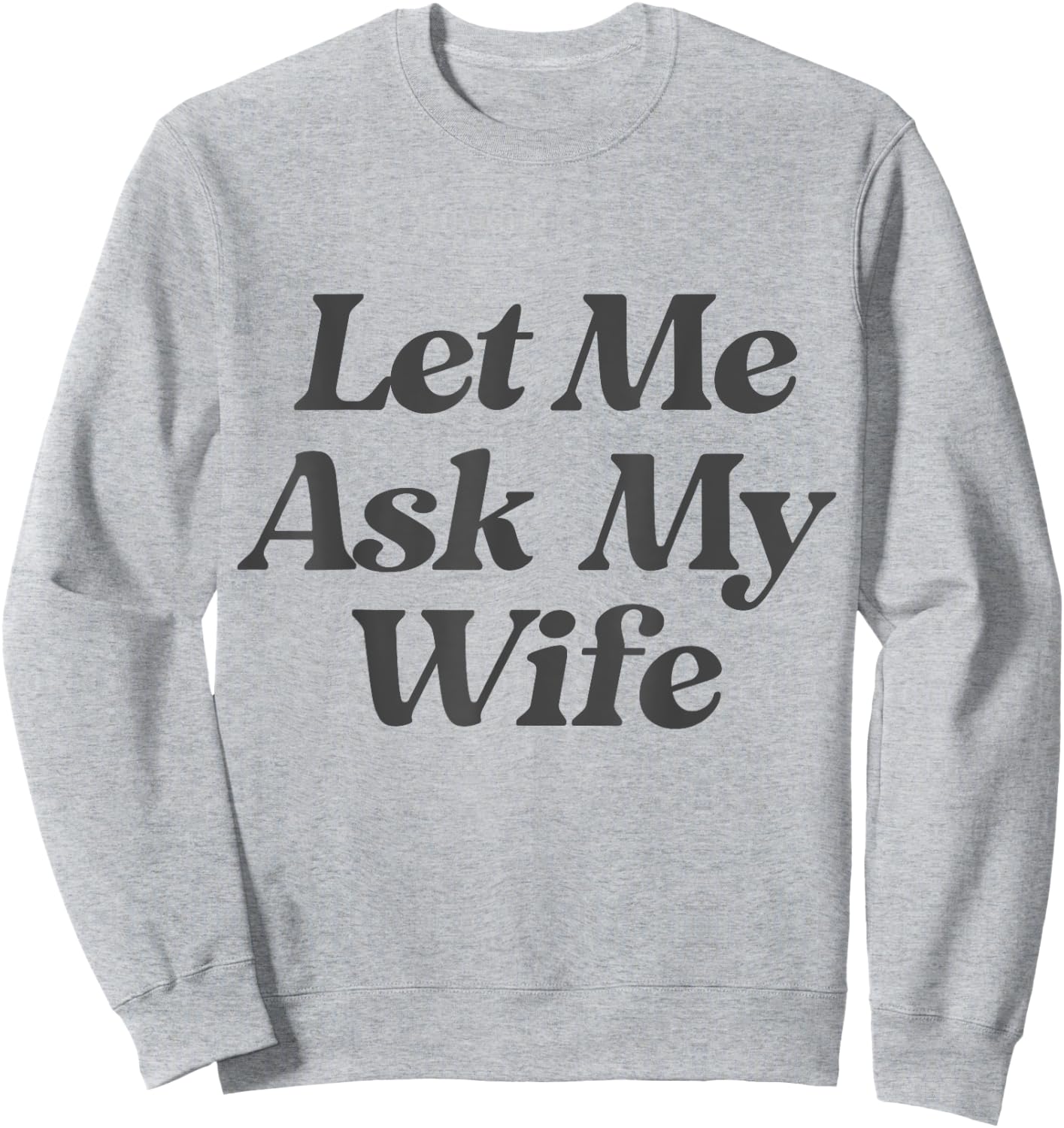 Let Me Ask My Wife funny saying sarcastic husband Sweatshirt - Sweatshirt | Ash