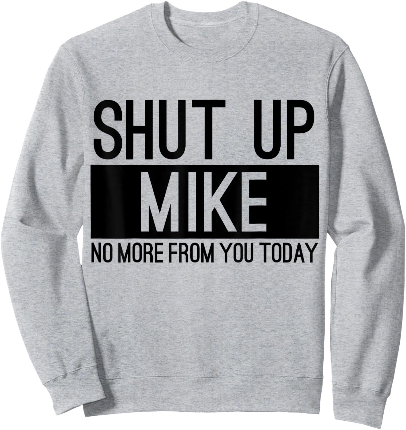 Shut Up Mike No More From You Today Funny Sweatshirt - Sweatshirt | Ash