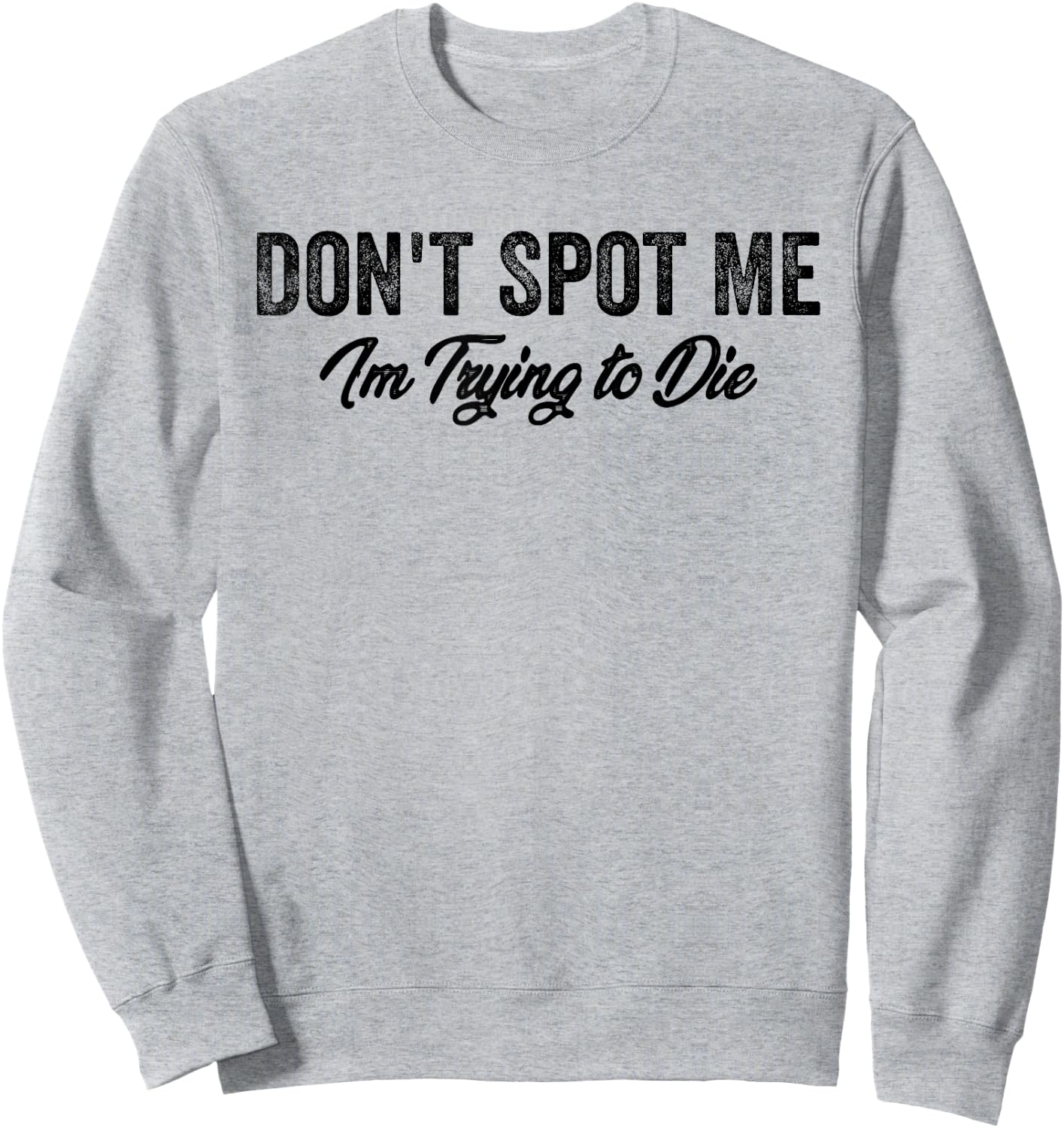 Don't Spot Me I'm Trying to Die Bodybuilding Lifting Sweatshirt - Sweatshirt | Ash