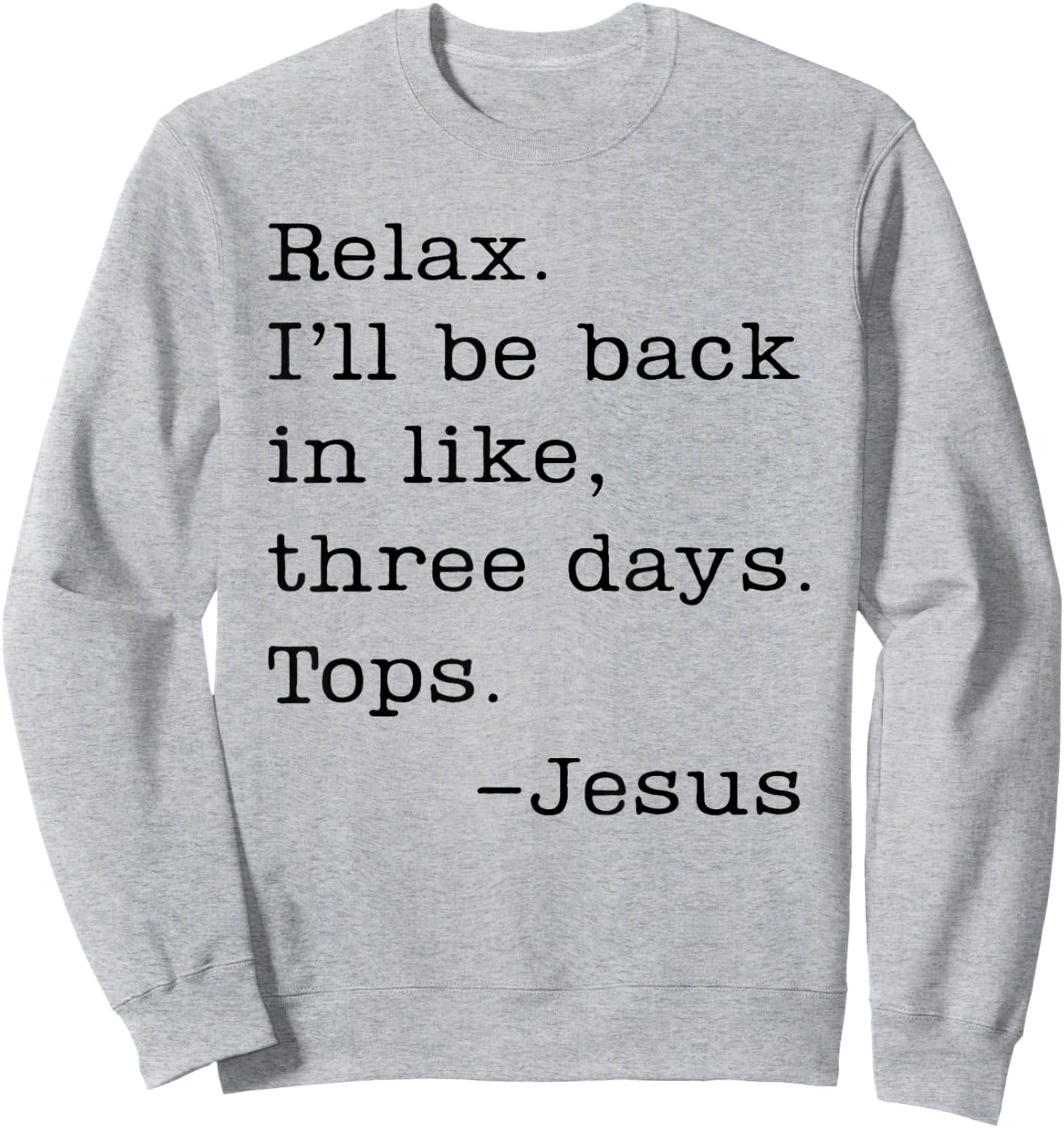 Jesus Relax I'll Be Back In Like Three Days Tops Sweatshirt - Sweatshirt | Ash