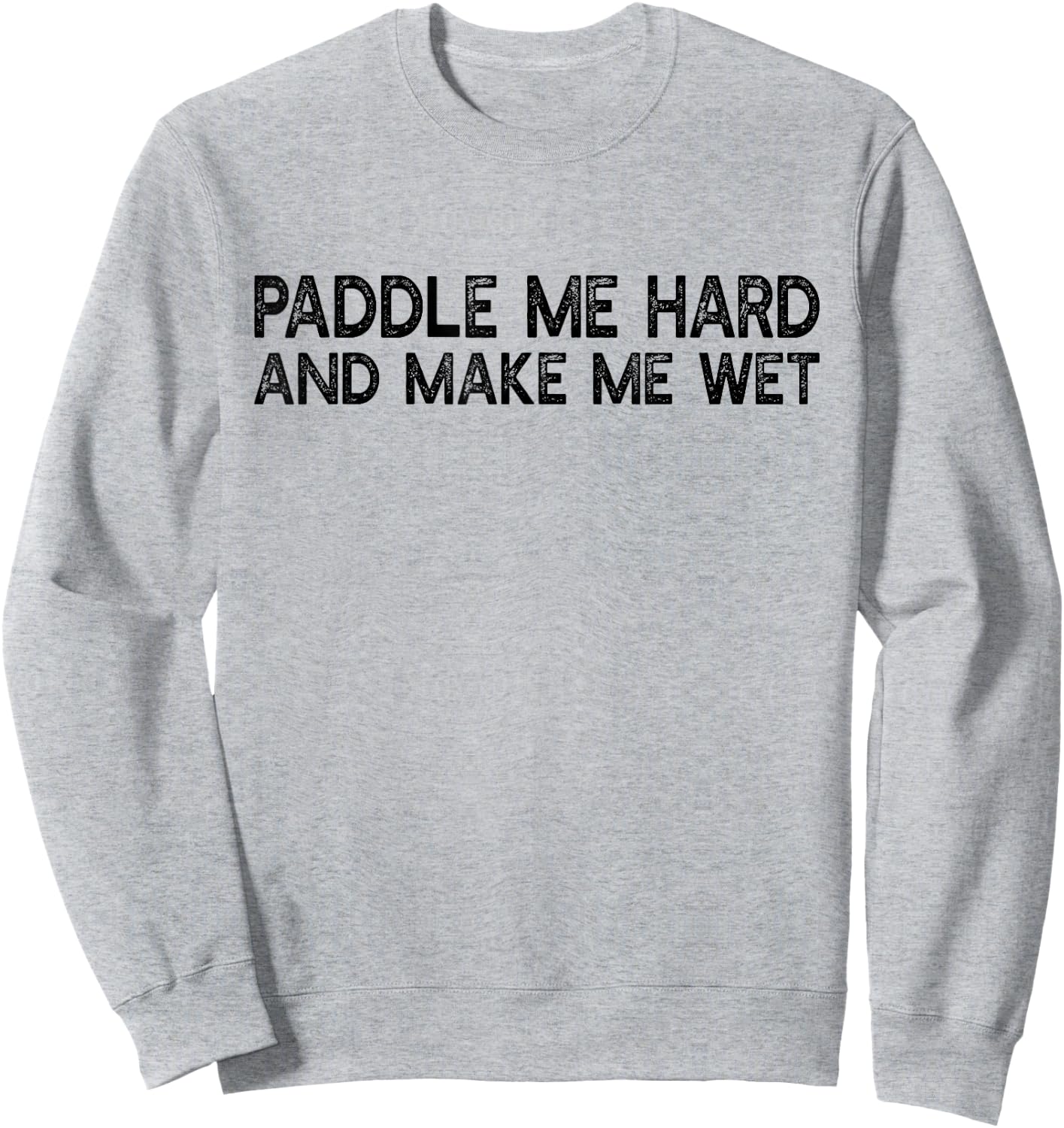 Paddle Me Hard And Make Me Wet - Funny Kayaking Sweatshirt - Sweatshirt | Ash