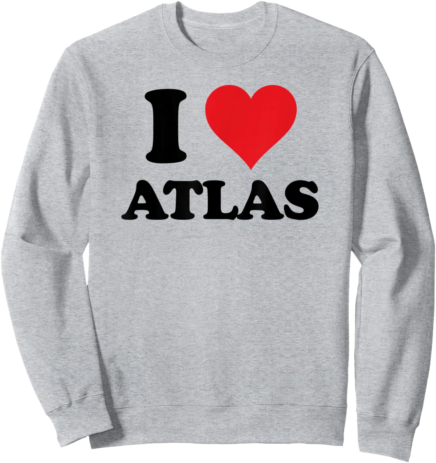 I Heart Atlas First Name I Love Personalized Stuff Sweatshirt - Sweatshirt | Ash