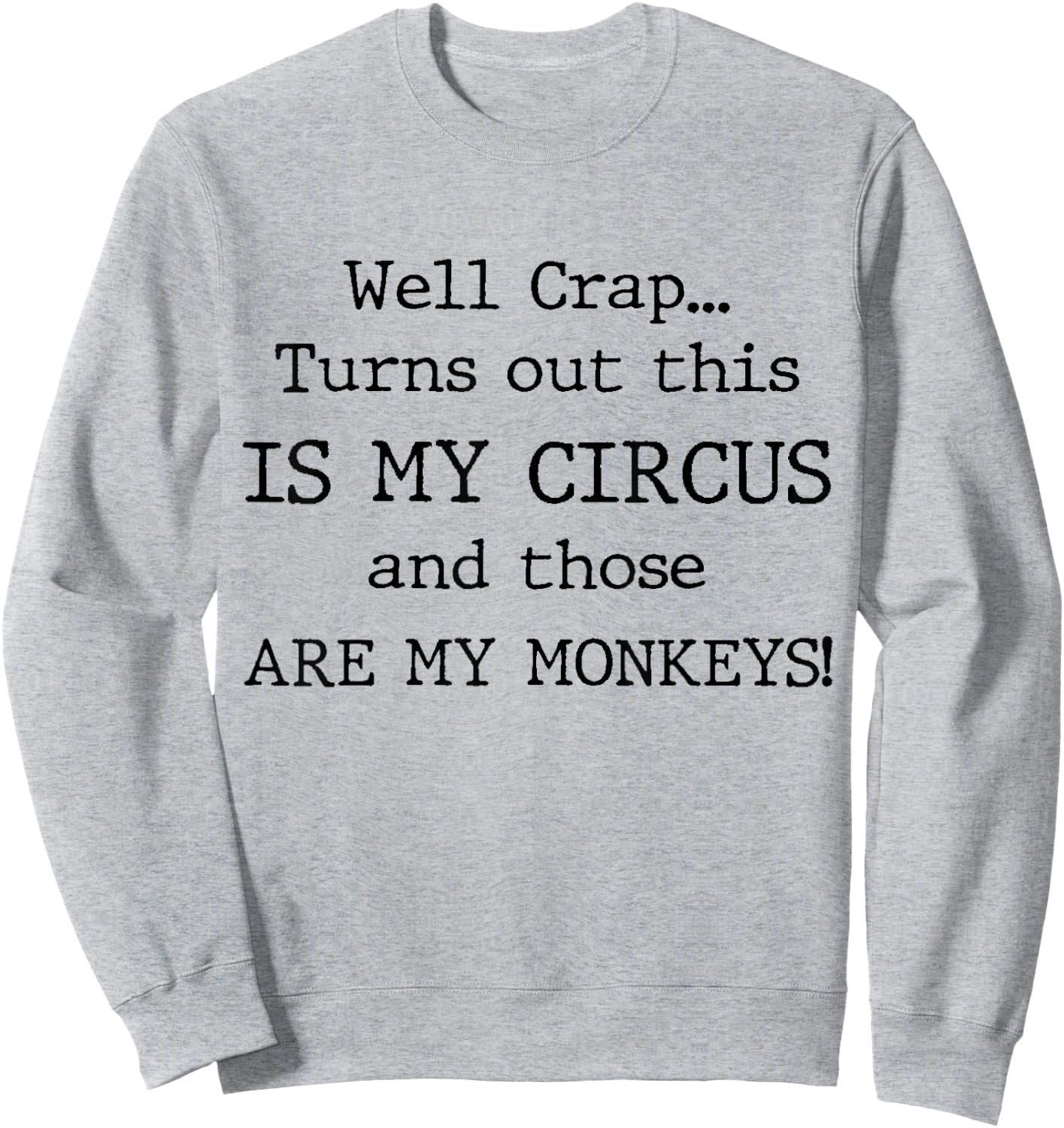 Crap, Turns Out This Is My Circus and Those Are My Monkeys Sweatshirt - Sweatshirt | Ash