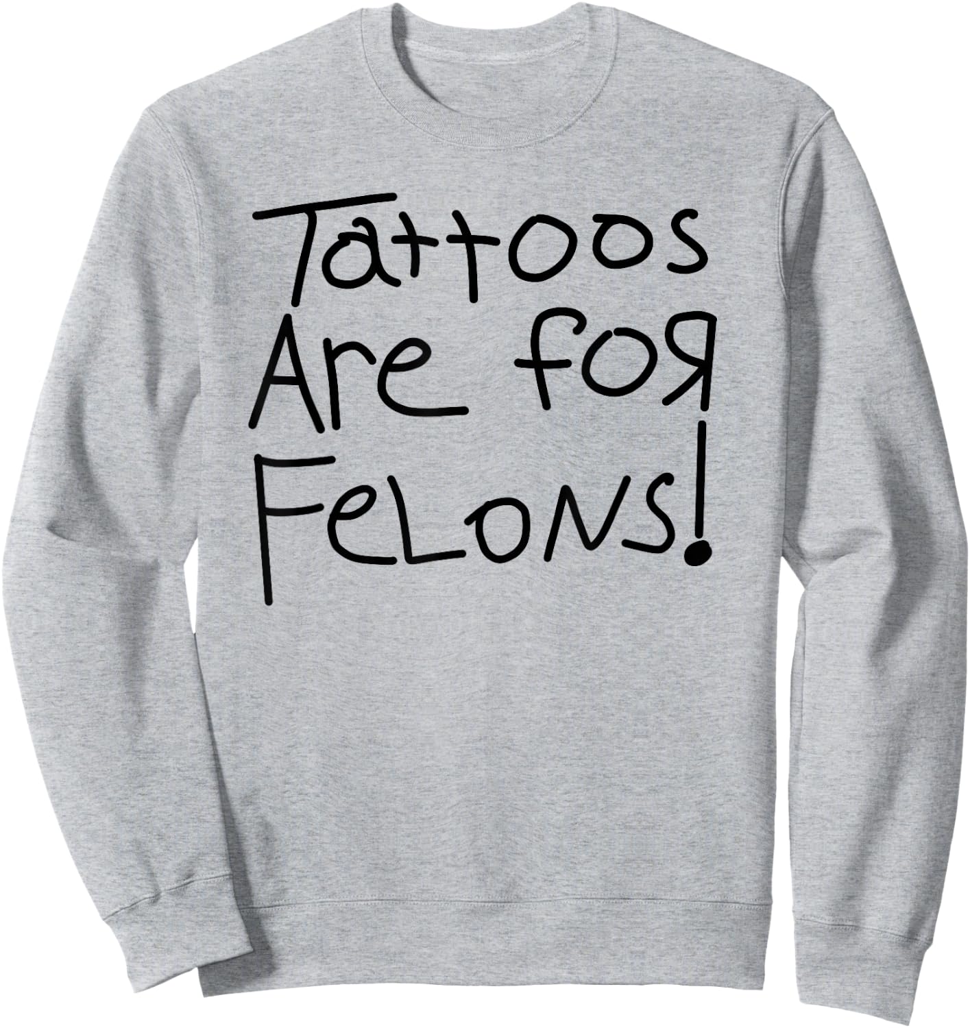 Tattoos Are For Felons! Sweatshirt - Sweatshirt | Ash