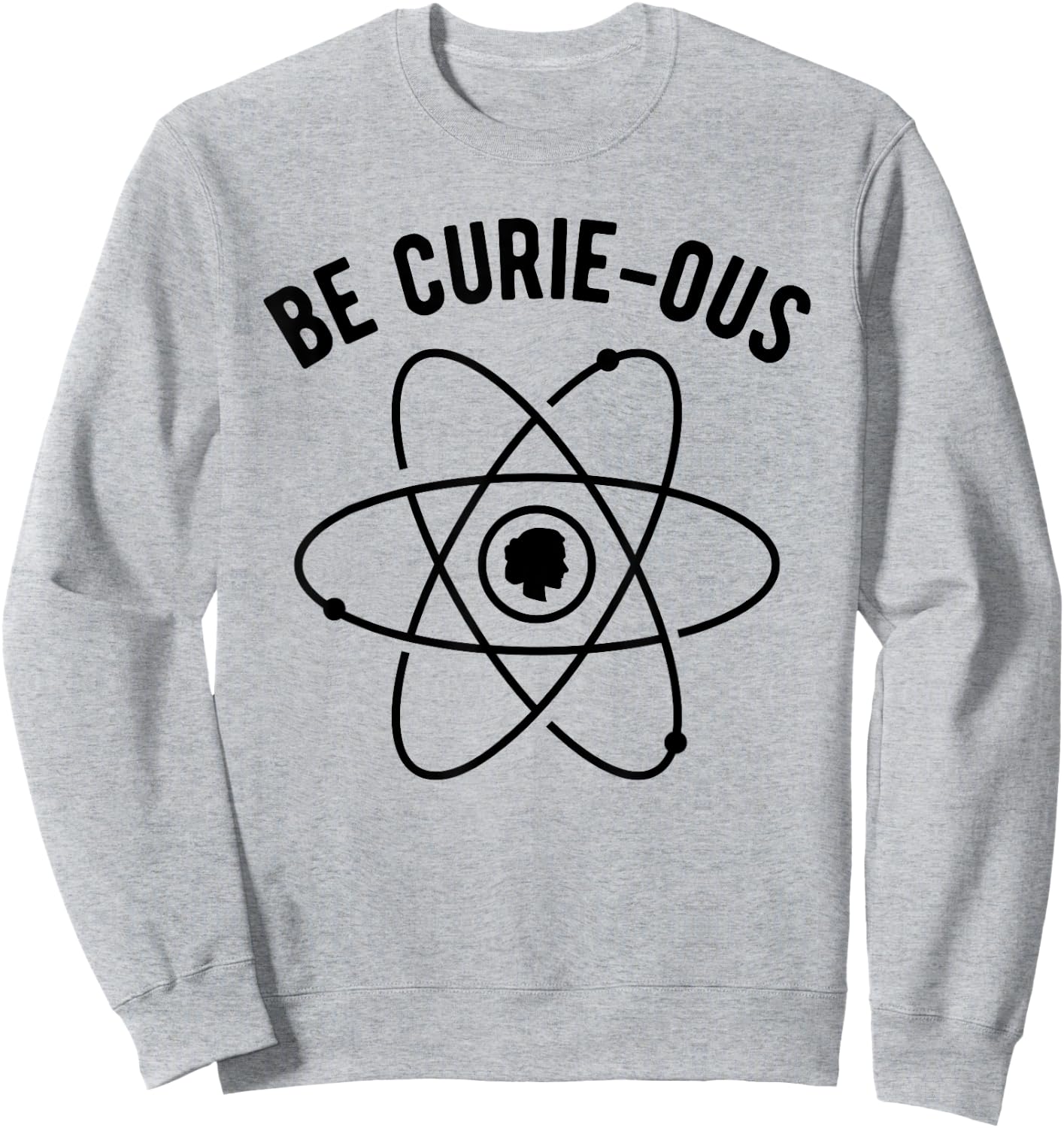Be Curie-ous - Marie Curie Pun - Women in Science Feminist Sweatshirt - Sweatshirt | Ash