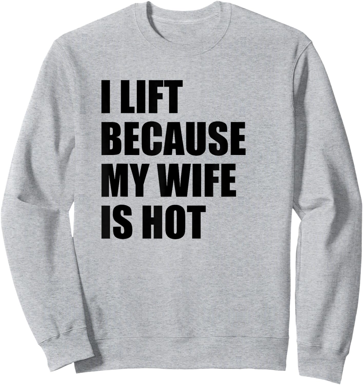 I Lift Because My Wife Is Hot Sweatshirt - Sweatshirt | Ash