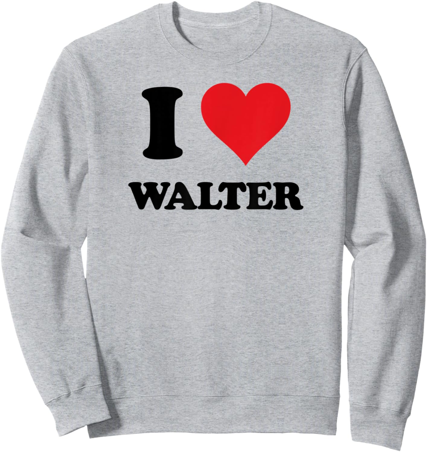 I Heart Walter First Name I Love Personalized Stuff Sweatshirt - Sweatshirt | Ash