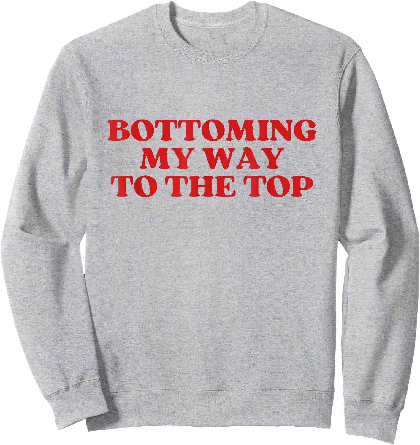 Bottoming My Way To The Top Y2k Aesthetic Sweatshirt - Sweatshirt | Ash