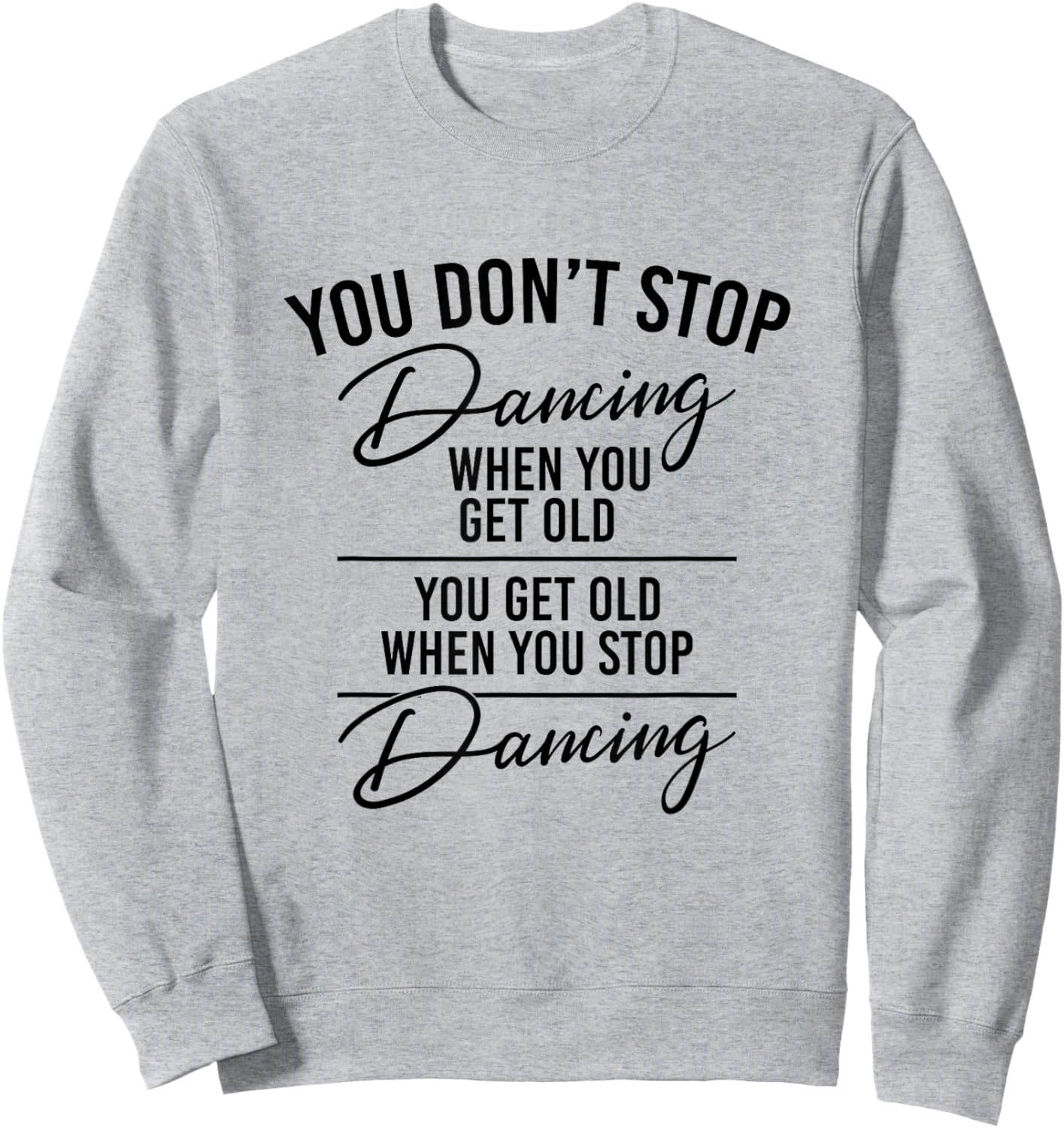 You Don't Stop Dancing When You Get Old - Dancer Teacher Fun Sweatshirt - Sweatshirt | Ash