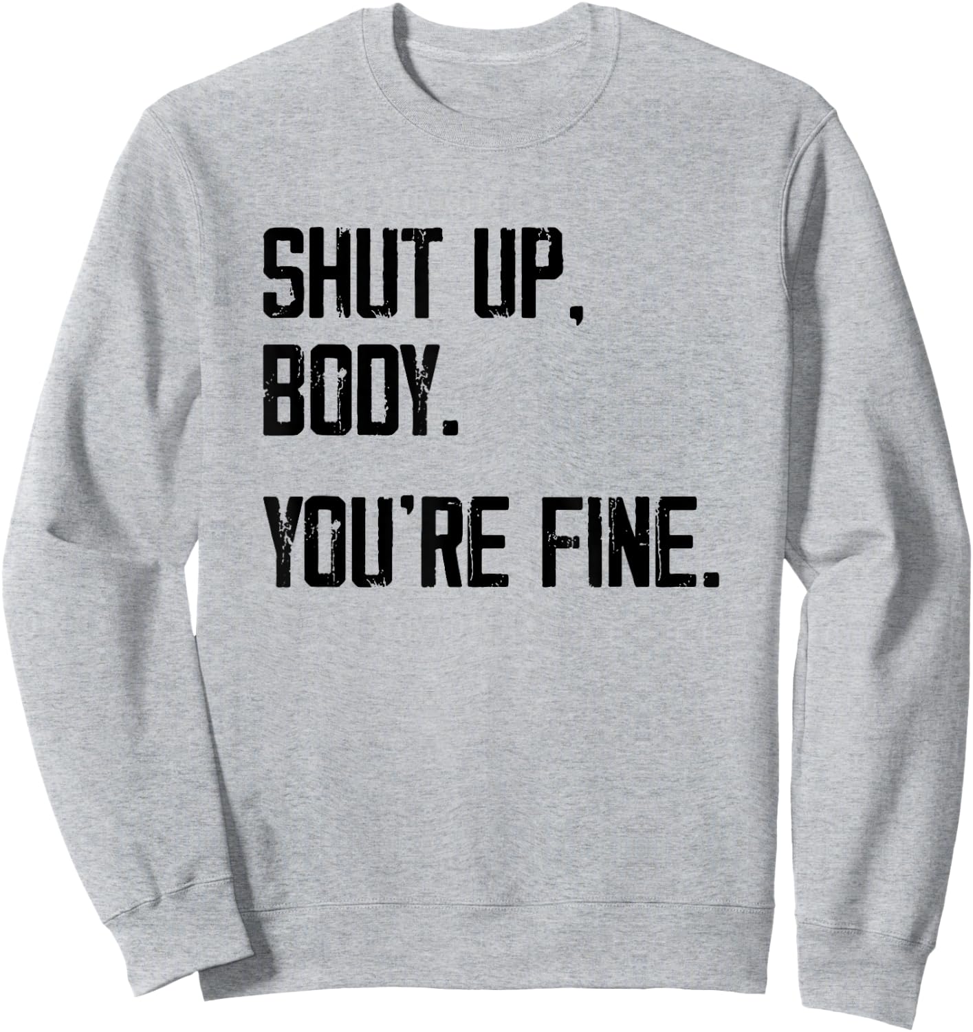 Shut Up Body You're Fine - Funny Athletic Gym Workout Sweatshirt - Sweatshirt | Ash