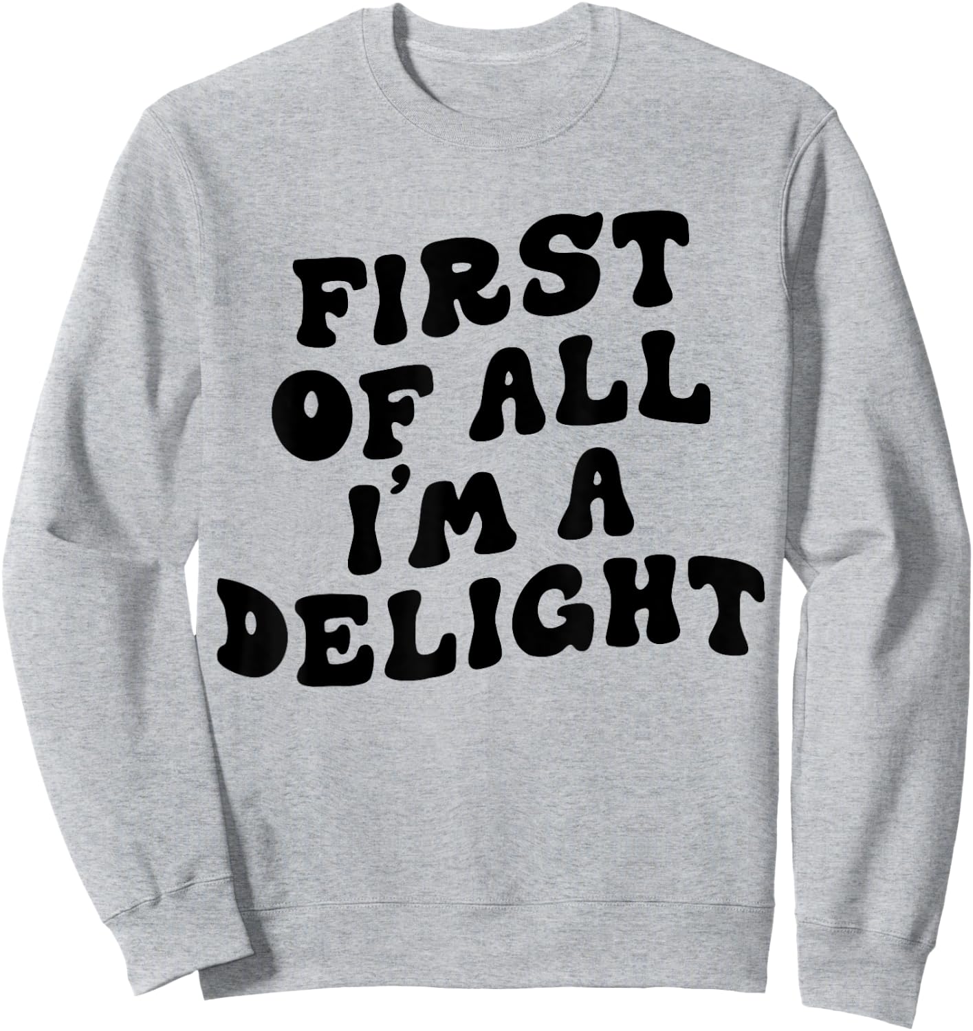First Of All I'm A Delight Funny Saying Men Women Apparel Sweatshirt - Sweatshirt | Ash