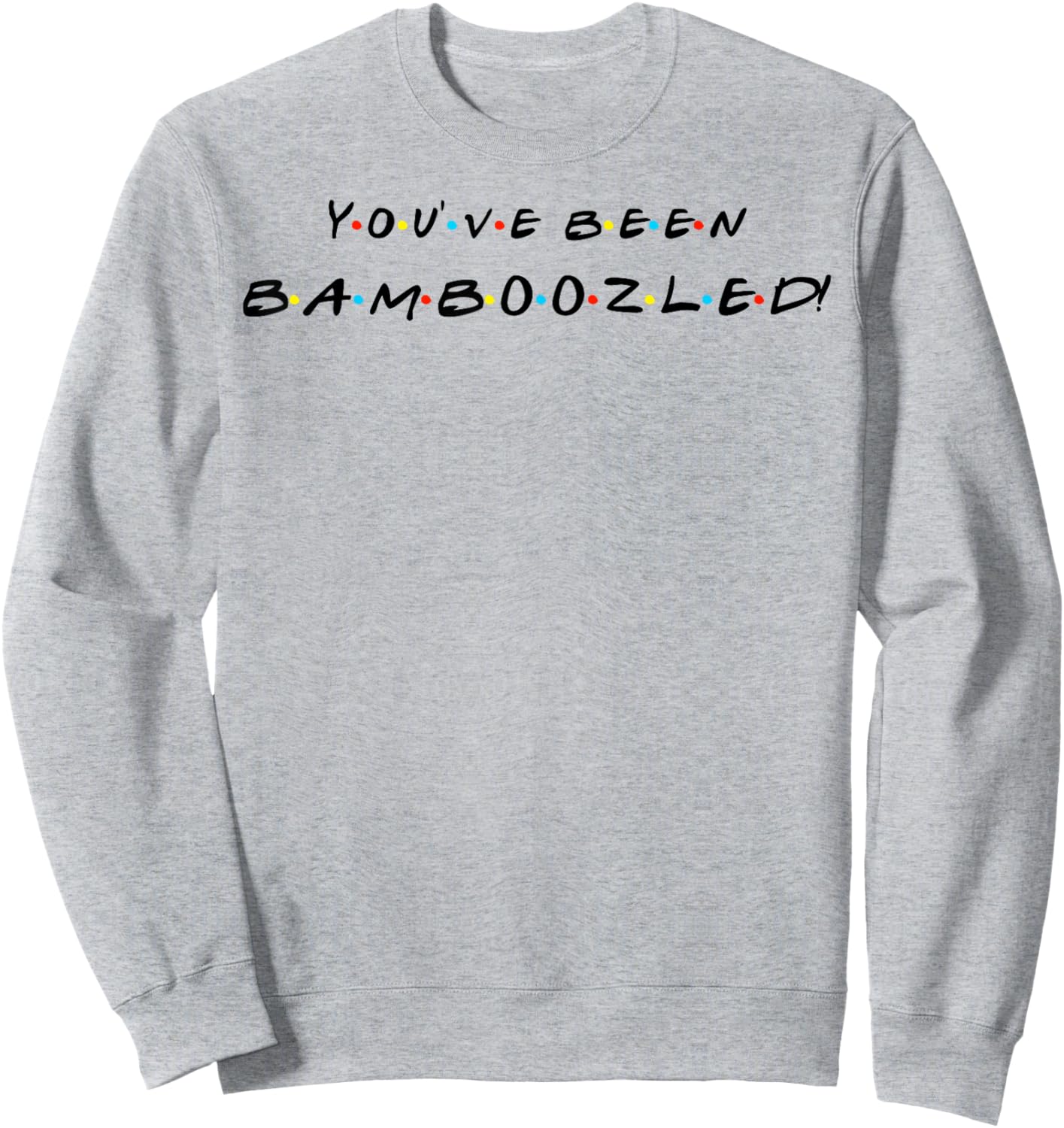 You've Been Bamboozled! Funny Quote With Friends Sweatshirt - Sweatshirt | Ash