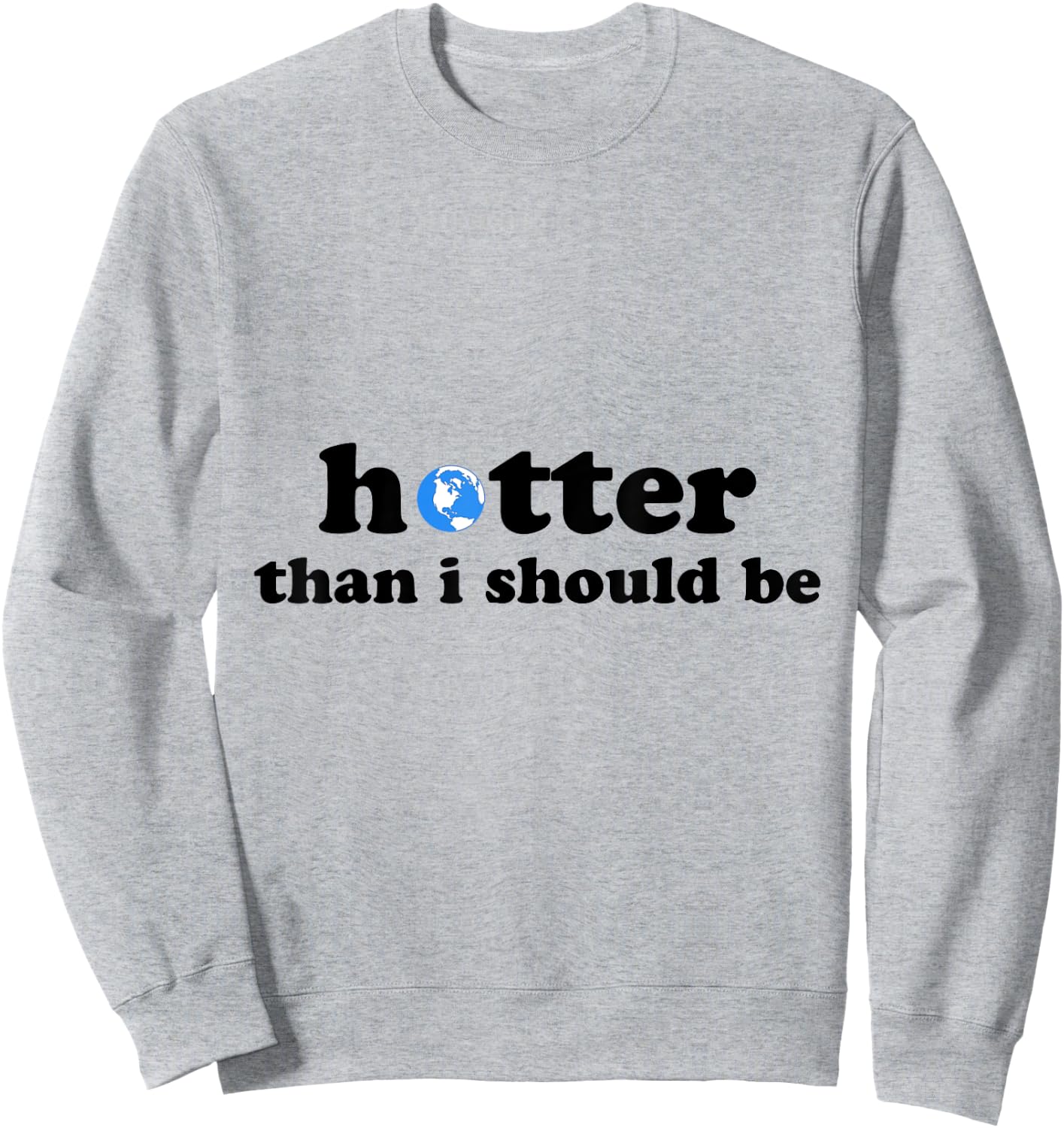Funny Hotter than I should be Earth Sweatshirt - Sweatshirt | Ash
