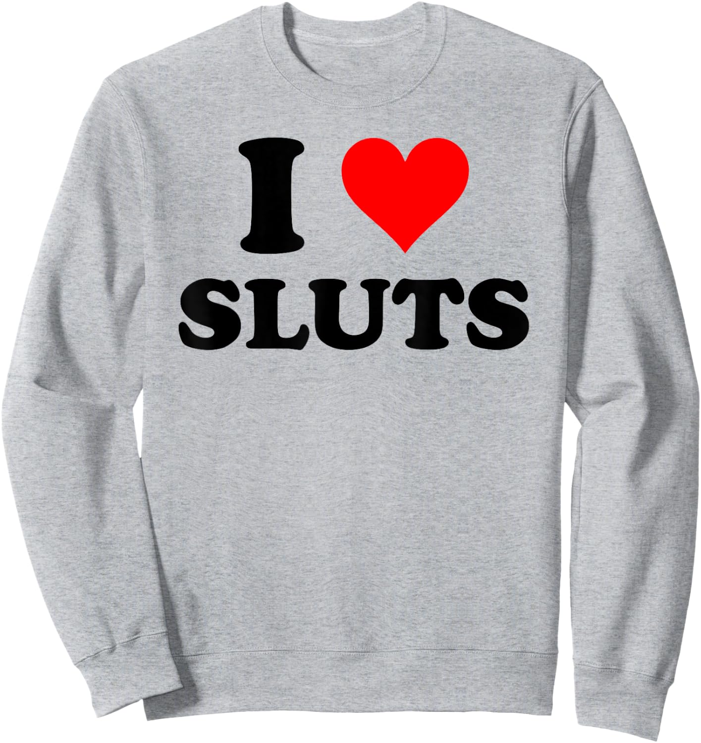 I Love Sluts Inappropriate Sweatshirt - Sweatshirt | Ash