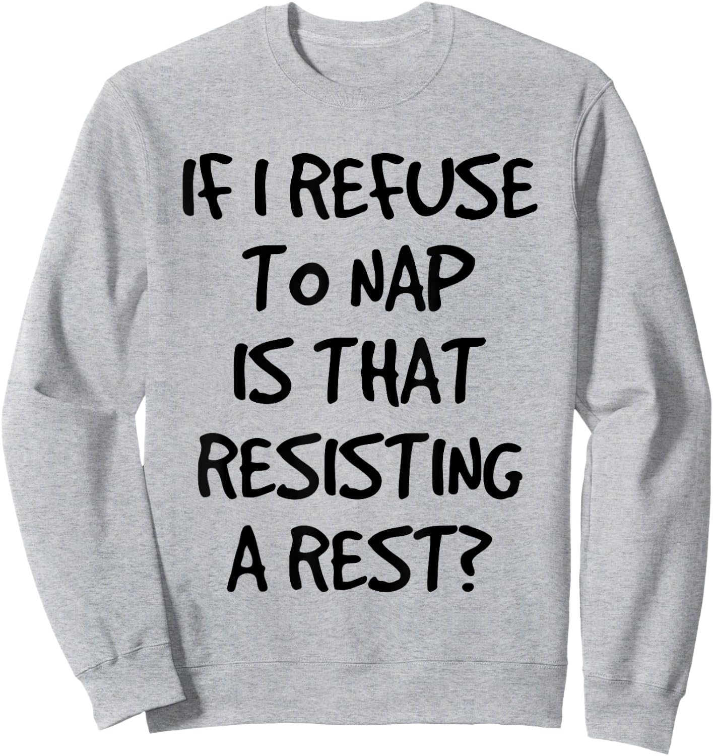 If I Refuse A Nap Is That Resisting To Rest Funny Sweatshirt - Sweatshirt | Ash