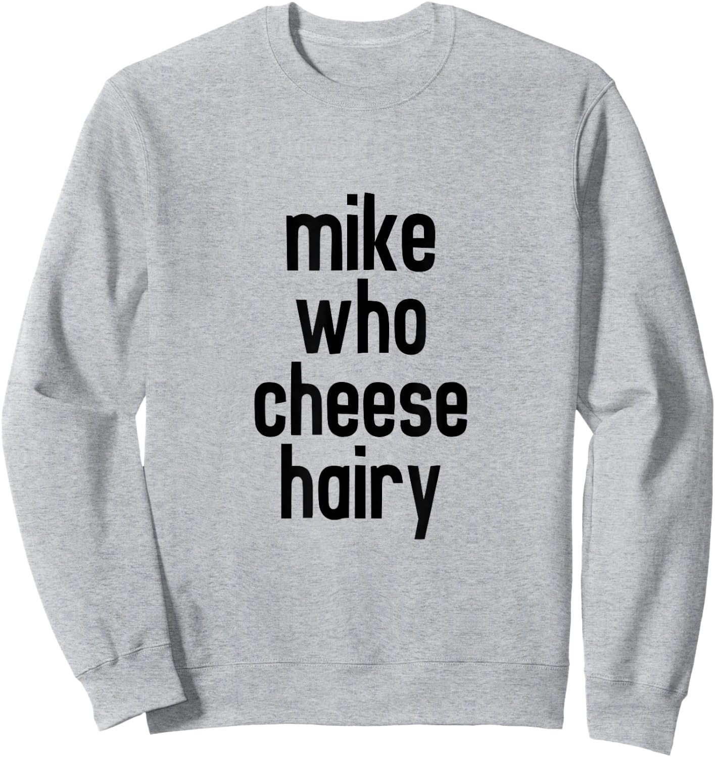 CRSDESIGNS Mike Who Cheese Hairy Funny Adult Humor Word Play Sweatshirt - Sweatshirt | Ash