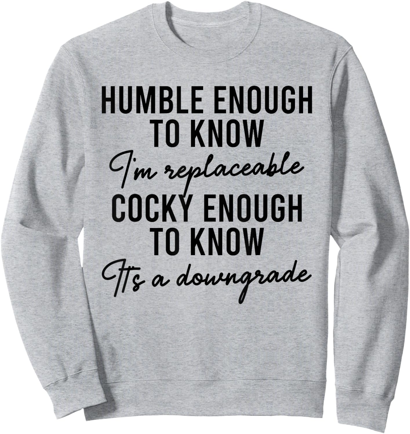 Humble Enough To Know I'm Replaceable Funny Saying Apparel Sweatshirt - Sweatshirt | Ash
