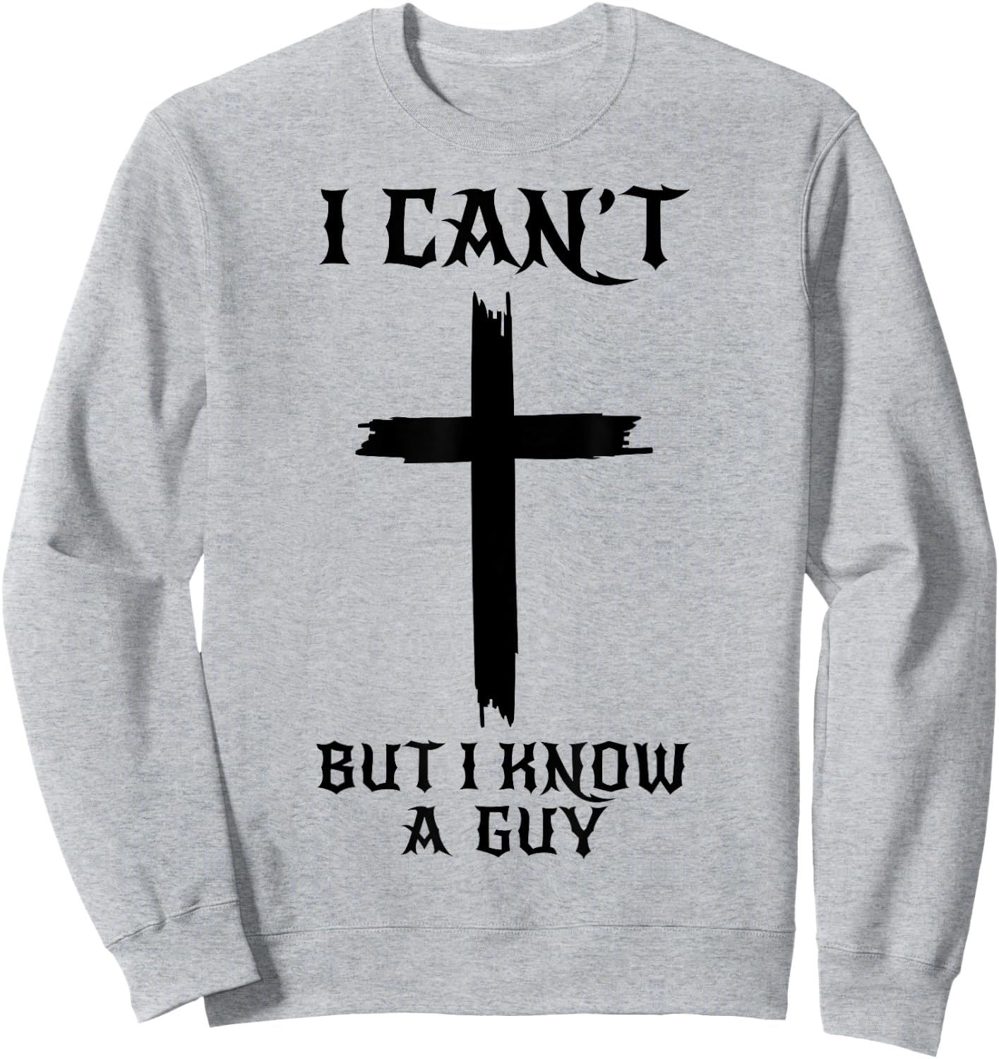 I Can't But I Know A Guy Funny Christian Cross Jesus Faith Sweatshirt - Sweatshirt | Ash