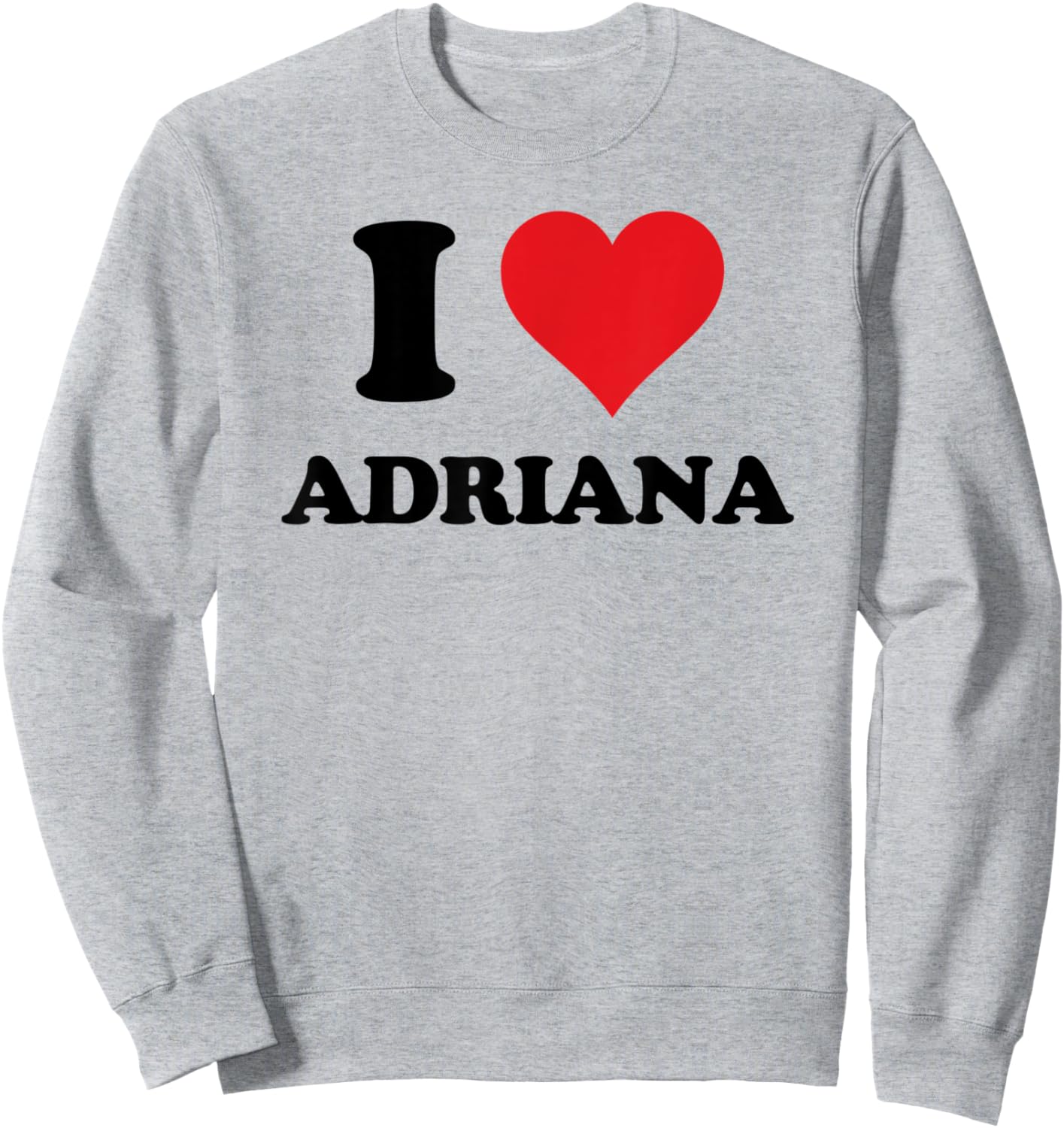 I Heart Adriana First Name I Love Personalized Stuff Sweatshirt - Sweatshirt | Ash