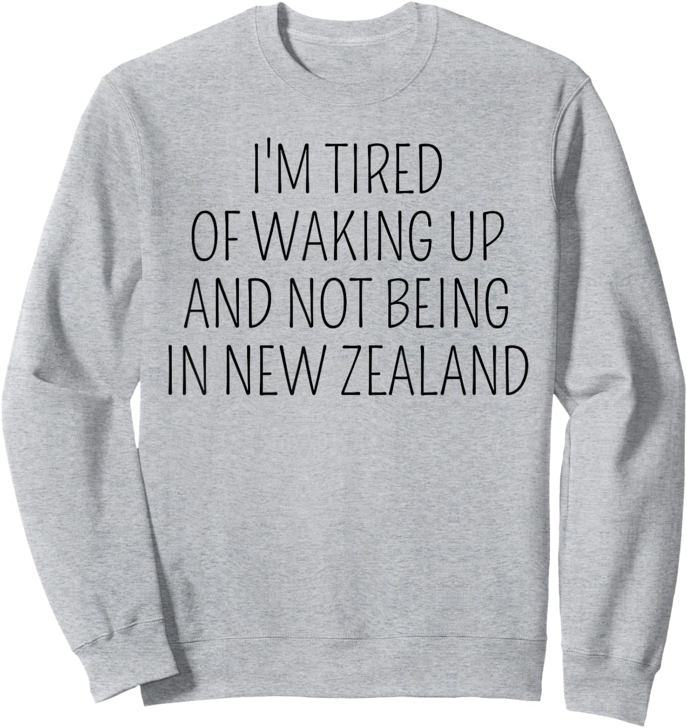 I’m Tired of Waking Up and Not Being In New Zealand Funny Sweatshirt - Sweatshirt | Ash