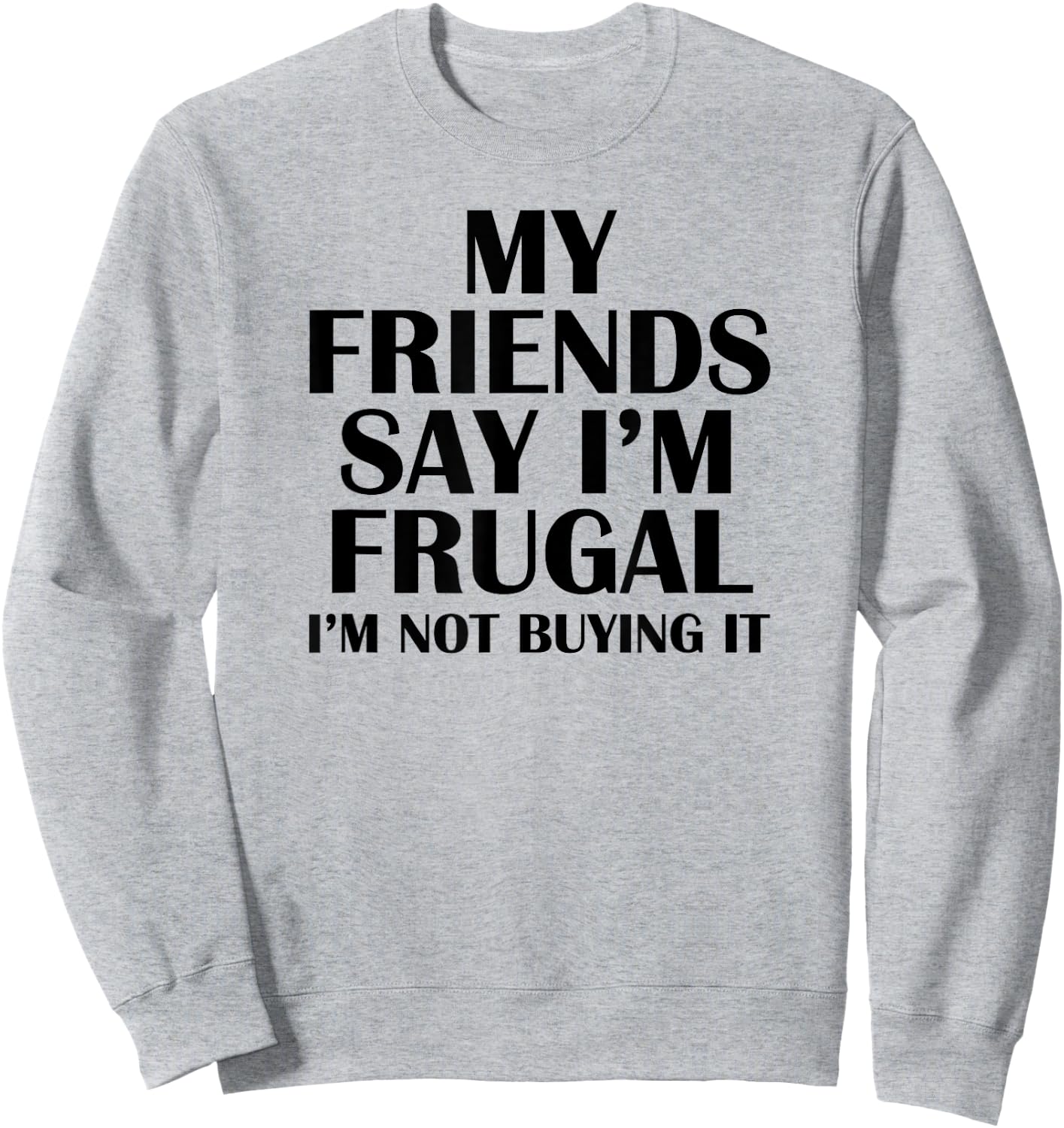 My Friends Say I'm Frugal Funny Sweatshirt - Sweatshirt | Ash