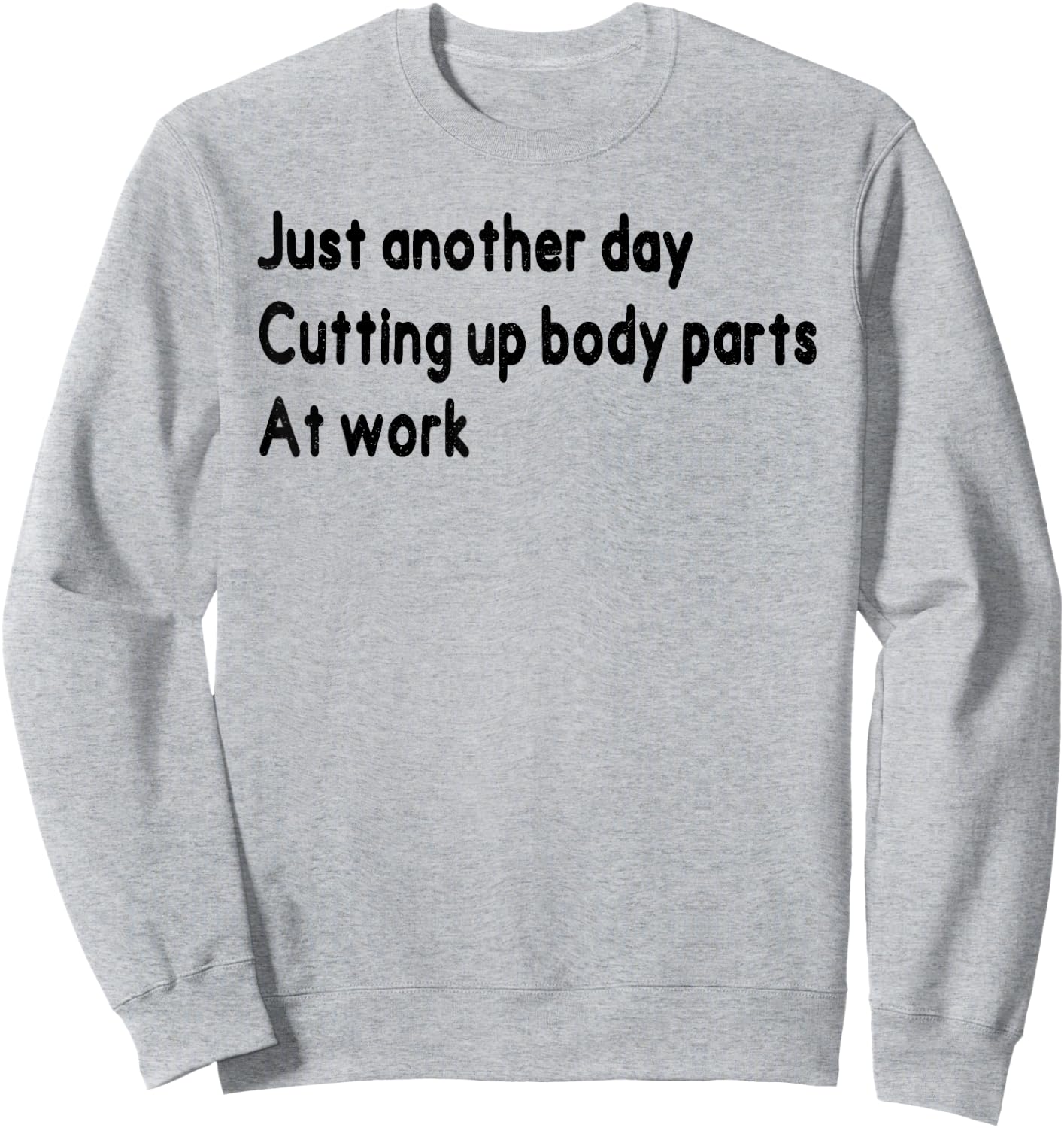 Histology Funny Just Onother Day Cutting Up Body Parts At Wo Sweatshirt - Sweatshirt | Ash
