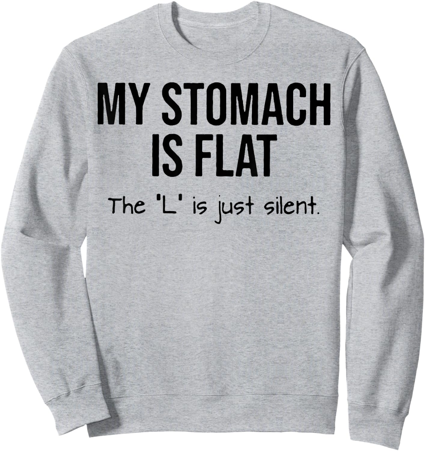 My Stomach Is Flat The L Is Just Silent Sweatshirt - Sweatshirt | Ash