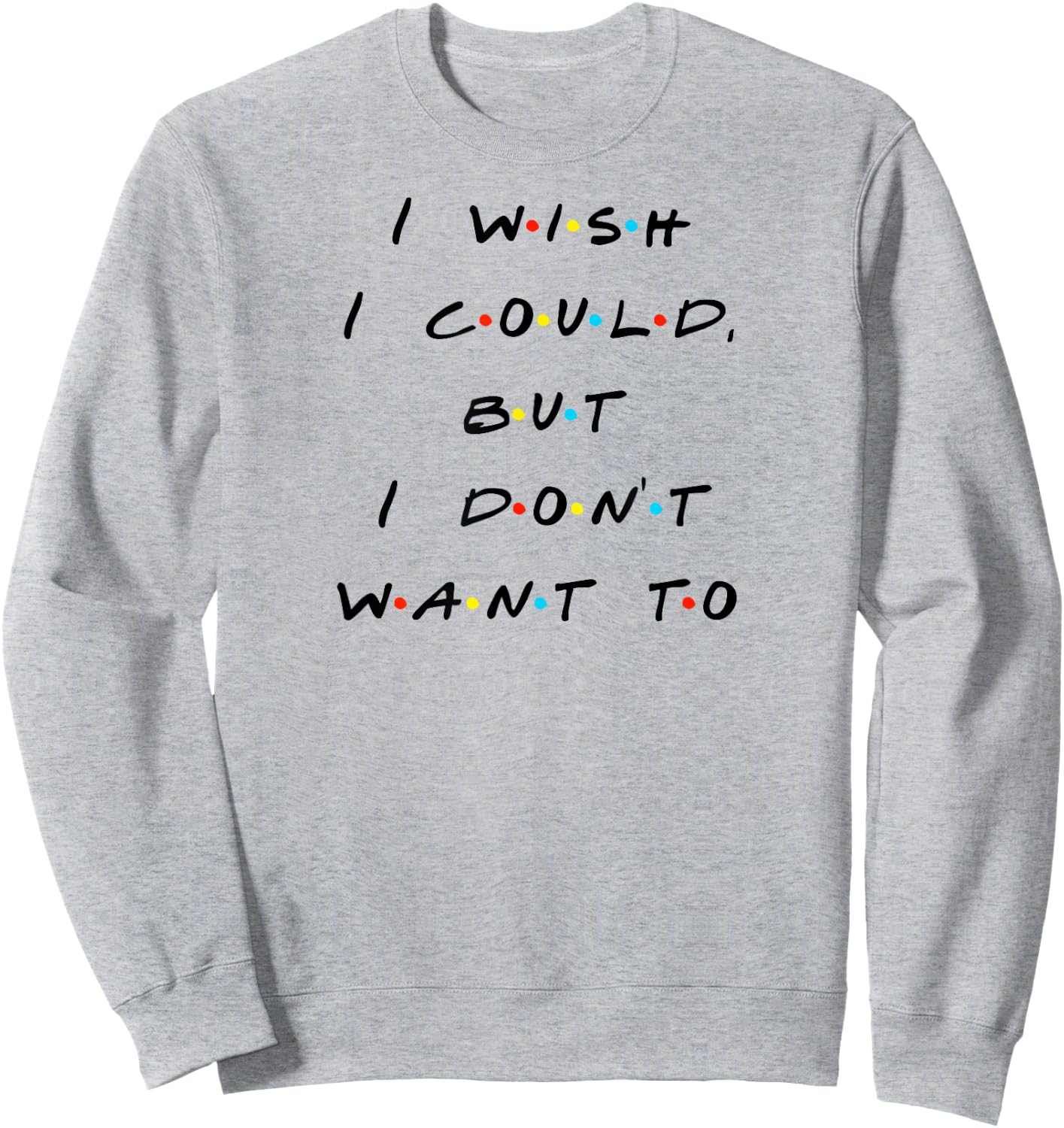 I wish I Could, But I Don't Want To Funny Quote Sweatshirt - Sweatshirt | Ash