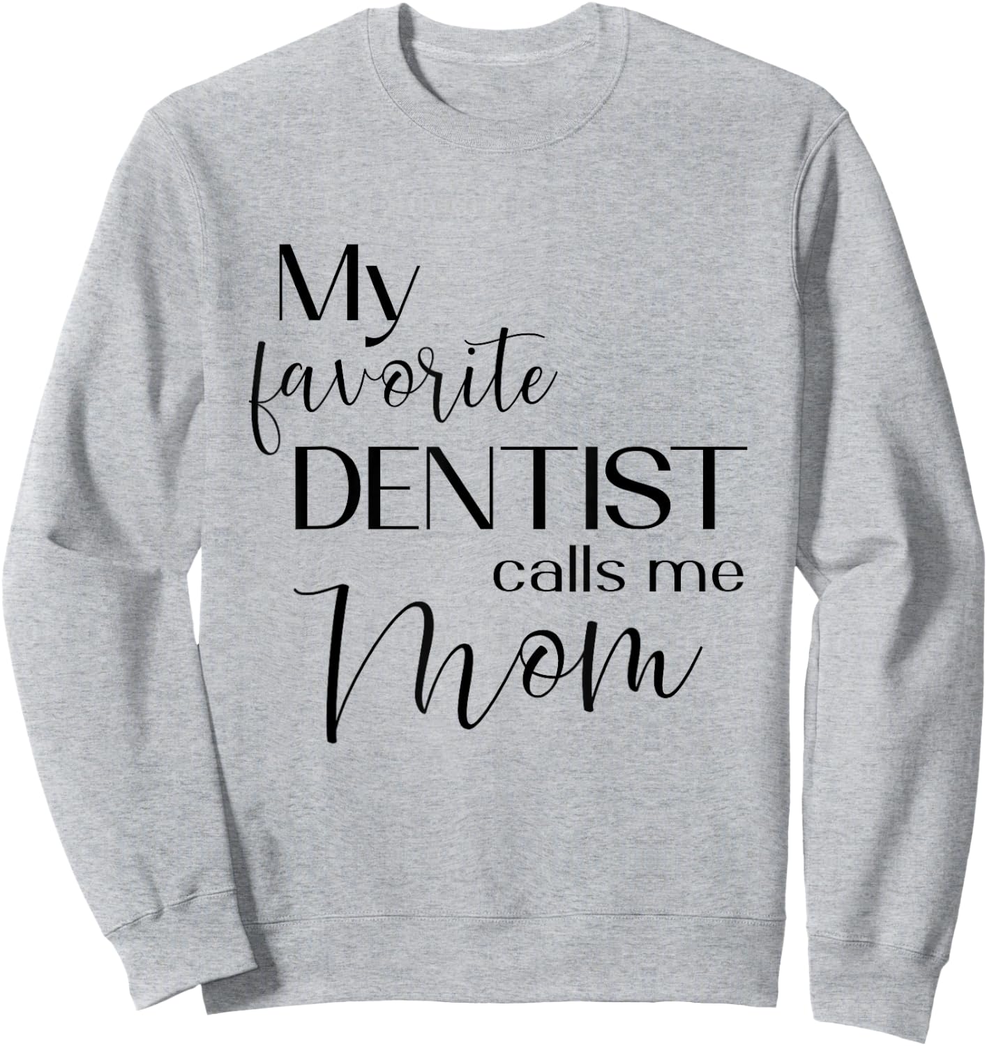 My Favorite Dentist Calls Me Mom Dental Dentist Medical Sweatshirt - Sweatshirt | Ash