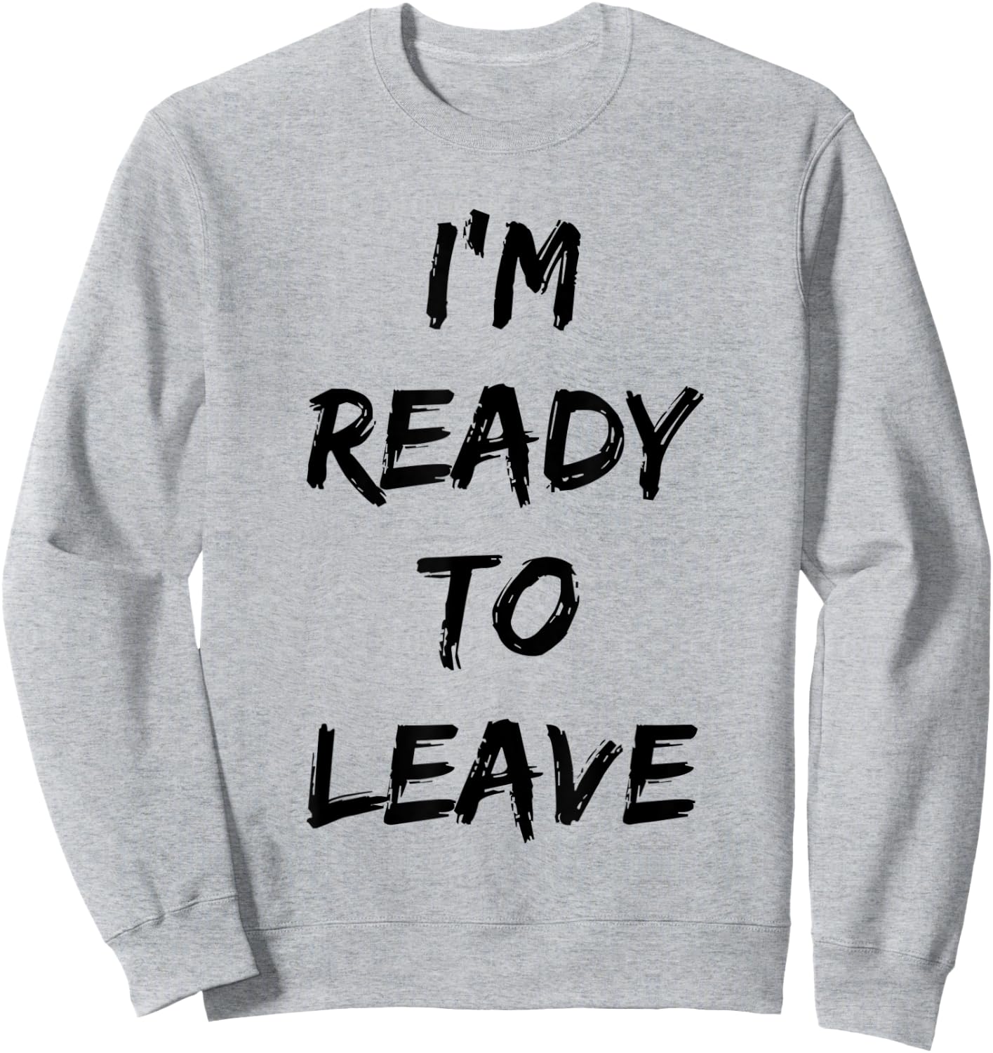 I'm Ready To Leave Funny Party Sweatshirt - Sweatshirt | Ash