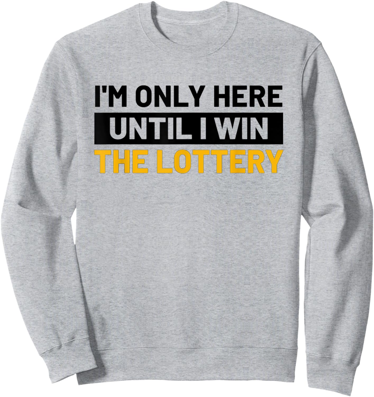 I'm Only Here Until I Win The Lottery Funny Lotto Jackpot Sweatshirt - Sweatshirt | Ash