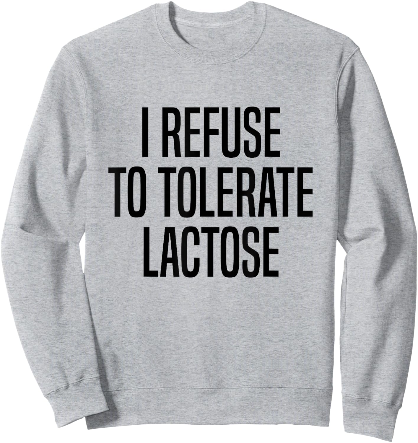 I Refuse To Tolerate Lactose Lactose Intolerance Sweatshirt - Sweatshirt | Ash